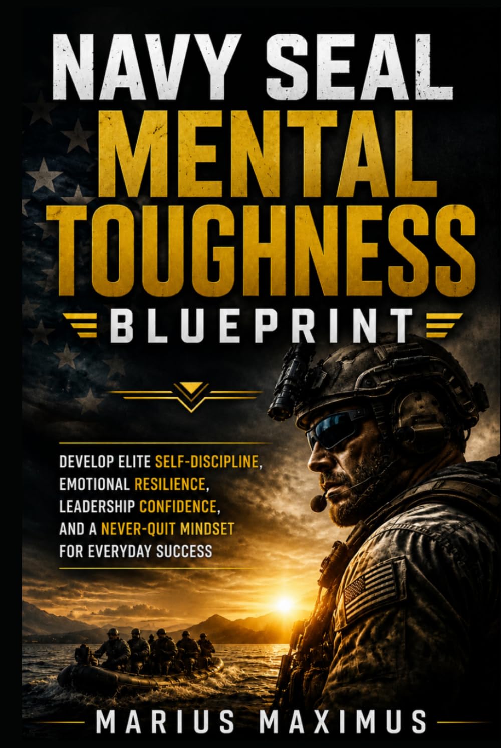 Navy SEAL Mental Toughness Blueprint: Develop Elite Self-Discipline, Emotional Resilience, Leadership Confidence, and a Never-Quit Mindset for Everyday Success
