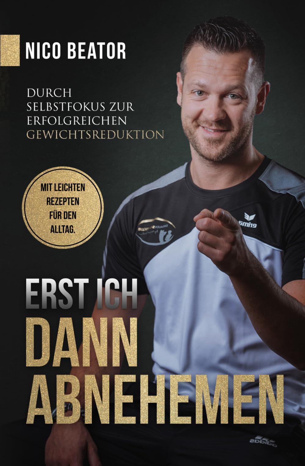 Erst ICH dann ABNEHMEN: Durch Selbstfokus zur erfolgreichen Gewichtsreduktion. Mit leichten Rezepten für den Alltag.