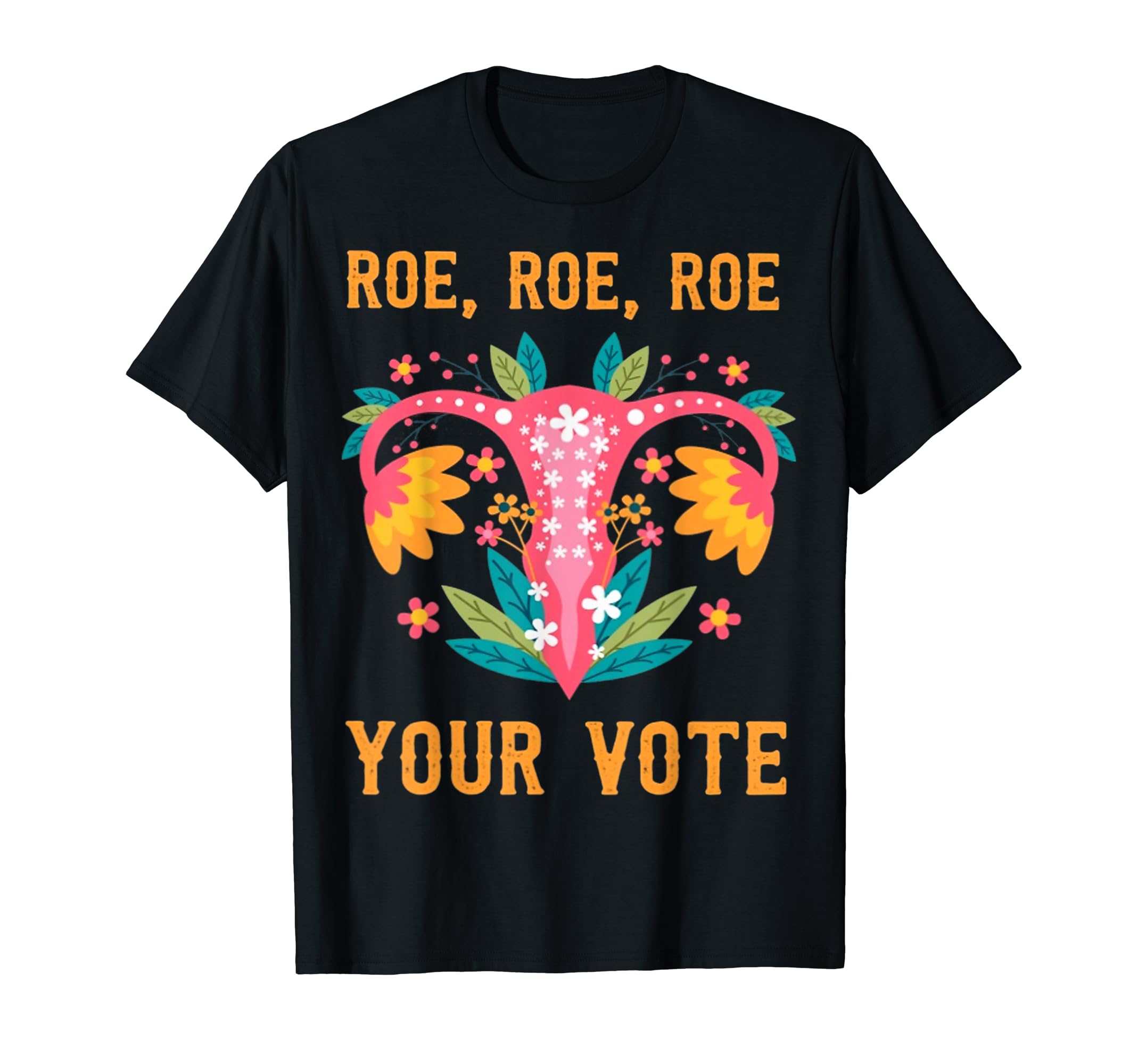 Roe roe roe your vote - Floral Feminist FlowersT-Shirt