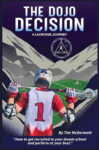 The Dojo Decision: A Lacrosse Journey - How to get recruited to your dream school and perform at your best