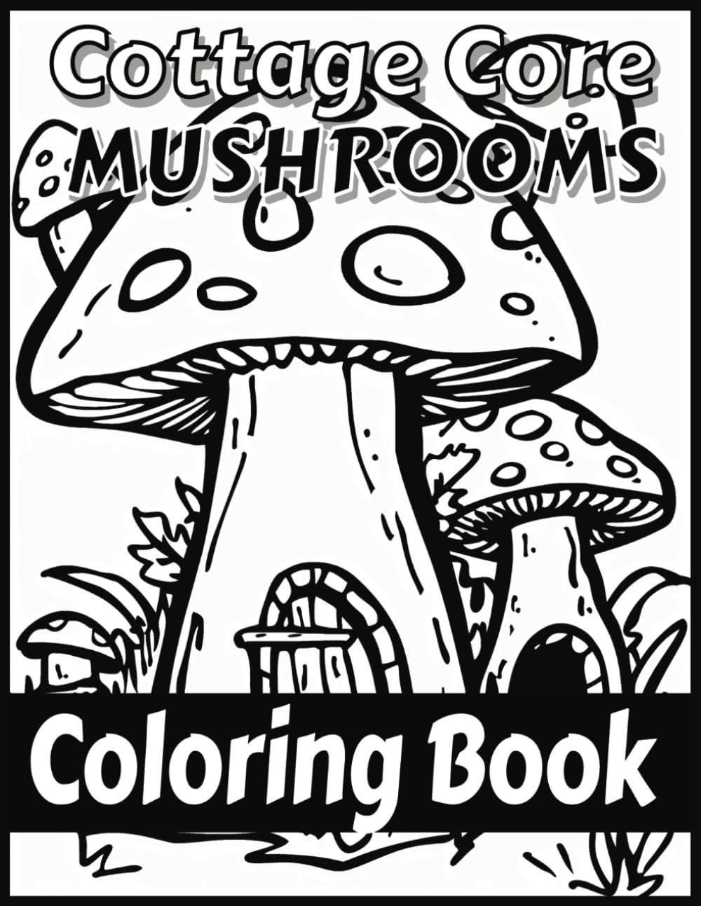 Cottage Core Mushroom Coloring Book: Bold Cottagecore Fantasy Fairy Mushrooms and Houses - for Adults Teens Kids and Seniors