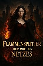 Flammensplitter – Der Ruf des Netzes: Eine düstere Romantasy aus Blut, Feuer und alten Kreisen