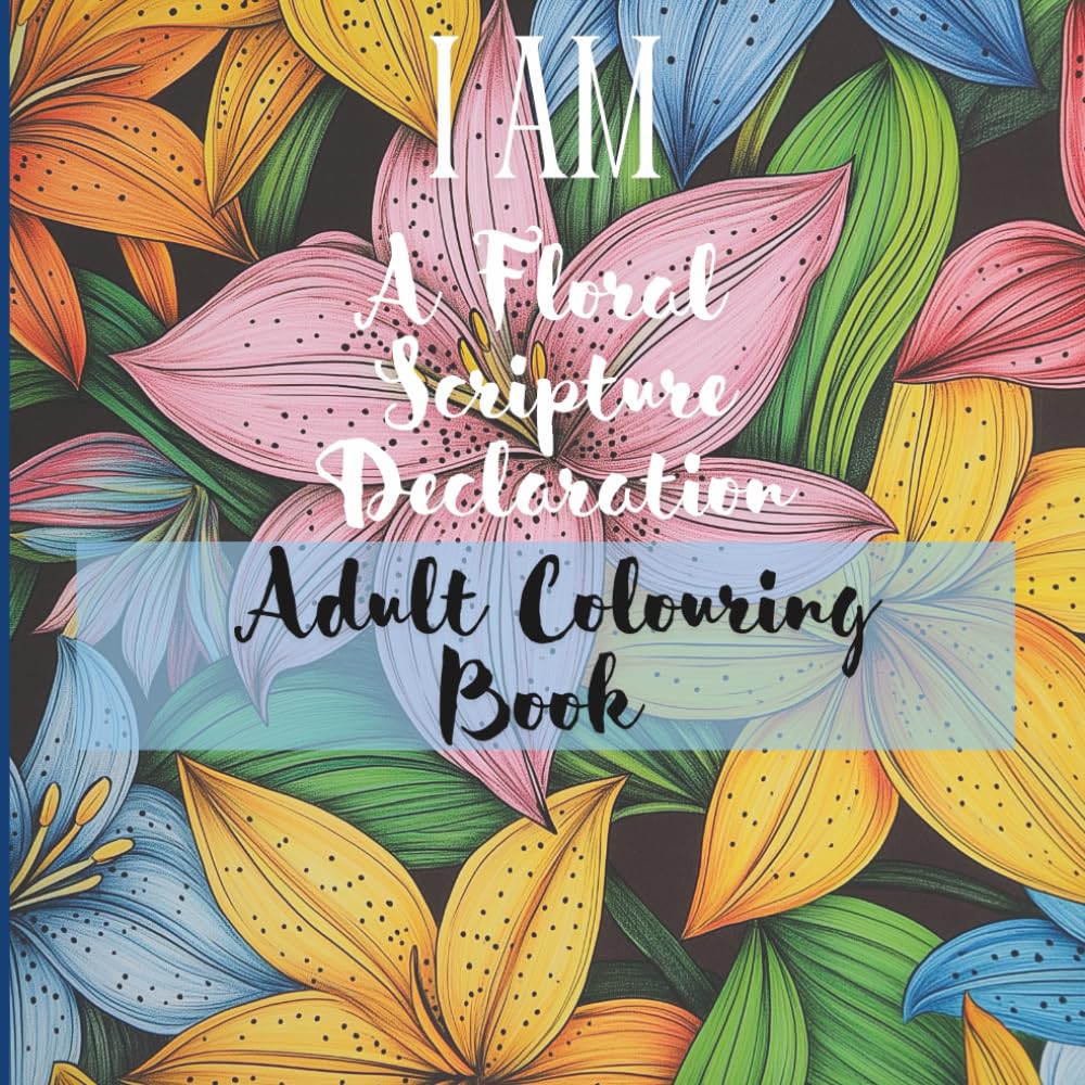 " I AM" - A Floral Scripture Declaration: An Adult Colouring Book