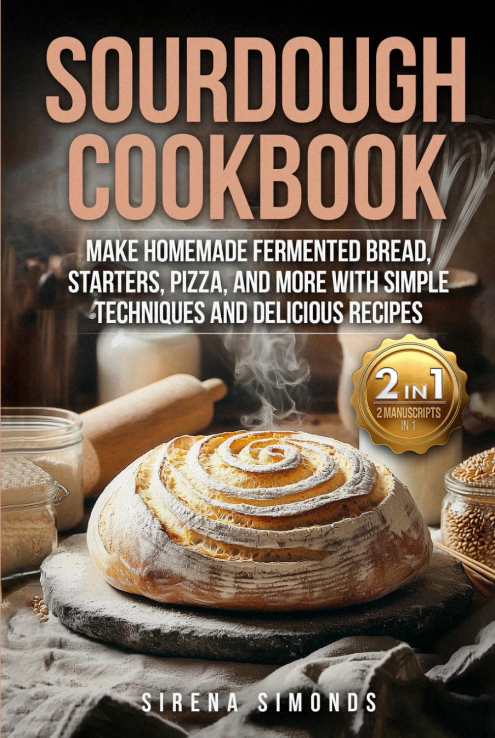 Sourdough Cookbook: Make Homemade Fermented Bread, Starters, Pizza, and More with Simple Techniques and Delicious Recipes (Baking)