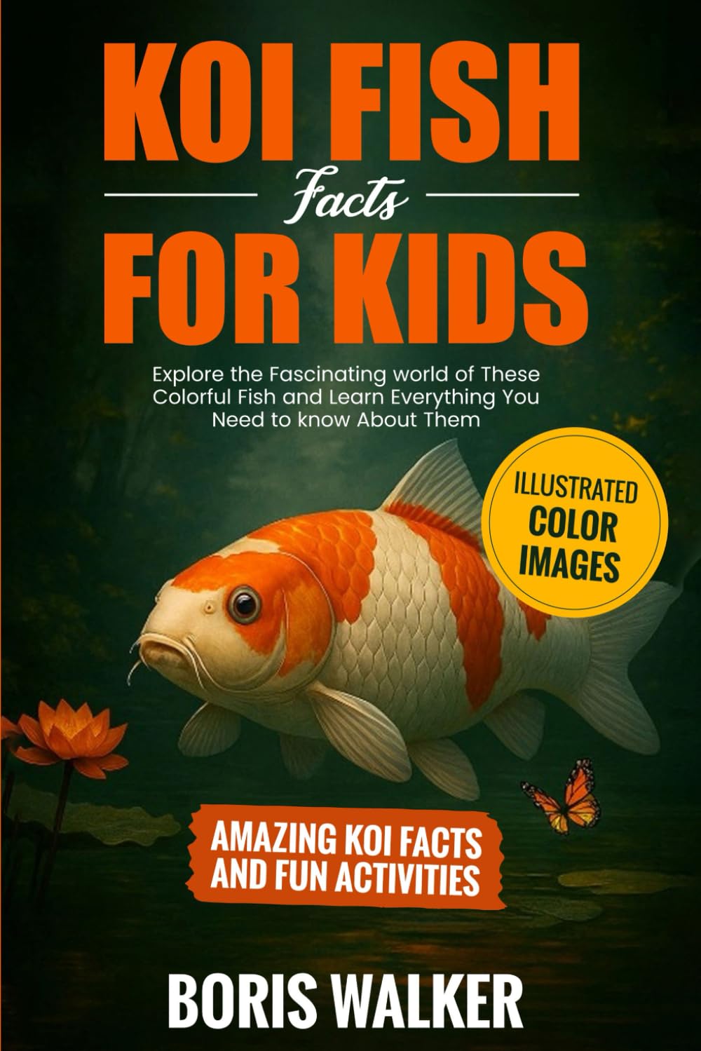 Koi Fish Facts for Kids: Explore the Fascinating World of These Colorful Fish and Learn Everything You Need to Know About Them (Fun Learning with Animal Friends)