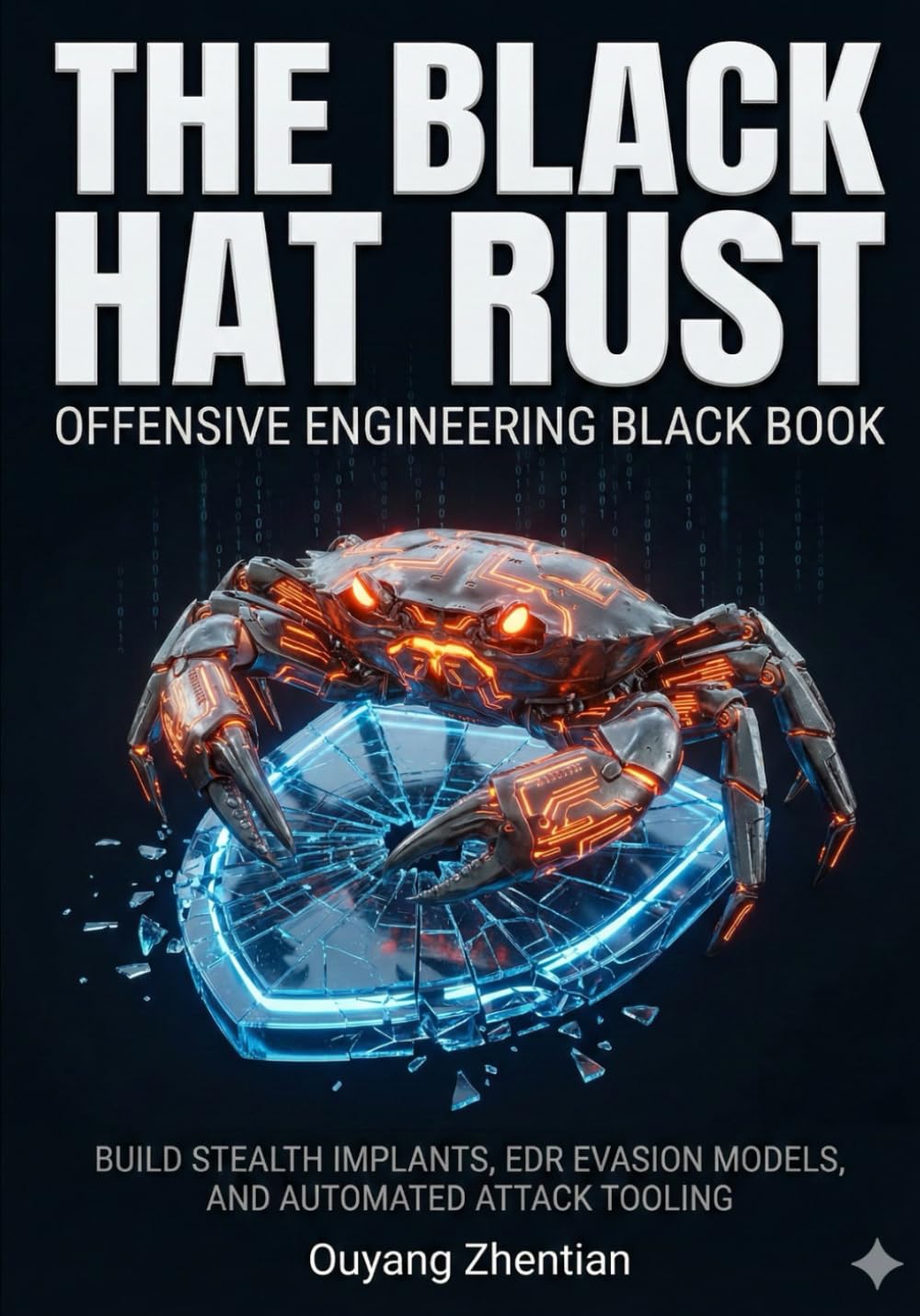 THE BLACK HAT RUST OFFENSIVE ENGINEERING BLACK BOOK: ADVANCED MALWARE AND RED TEAM DEVELOPMENT BUILD STEALTH IMPLANTS, EDR EVASION MODELS, CROSS-PLATFORM EXECUTIONs AND AUTOMATED ATTACK TOOLING