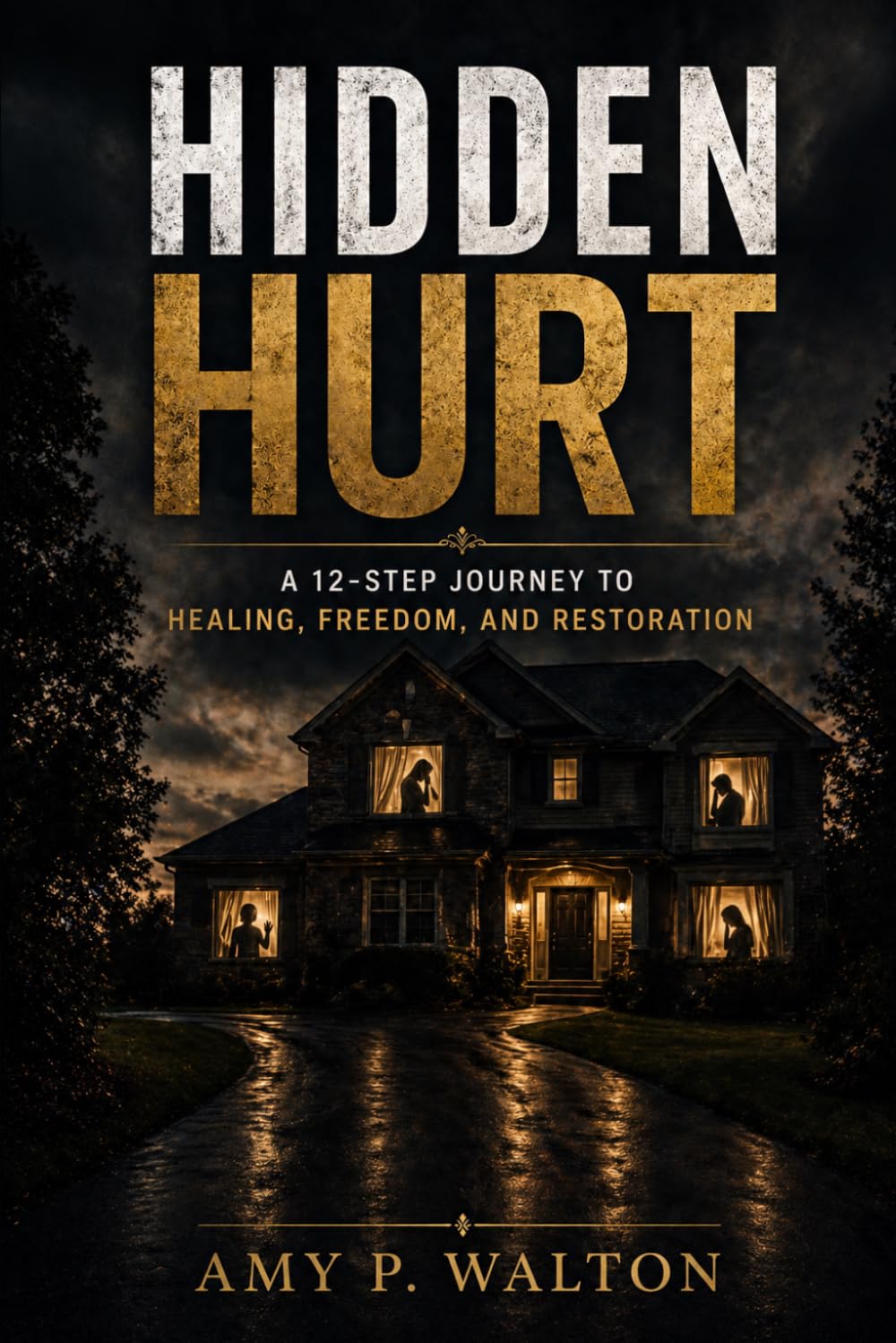 Hidden Hurt: A 12-Step Journey to Healing, Freedom, and Restoration