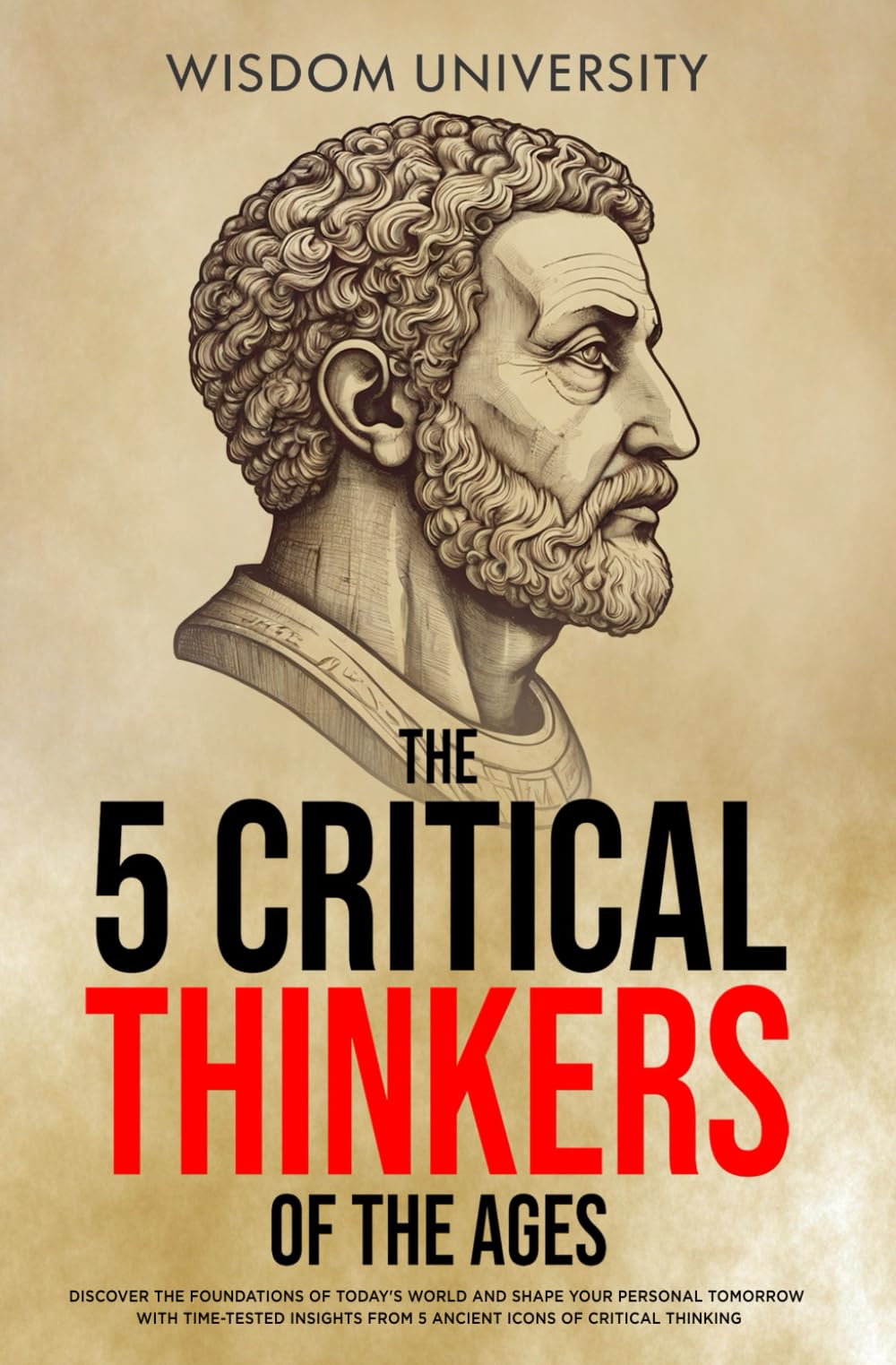 The 5 Critical Thinkers Of The Ages: Discover The Foundations Of Today's World And Shape Your Personal Tomorrow With Time-Tested Insights From 5 ... (Challenge Traditional Thought And Reason)