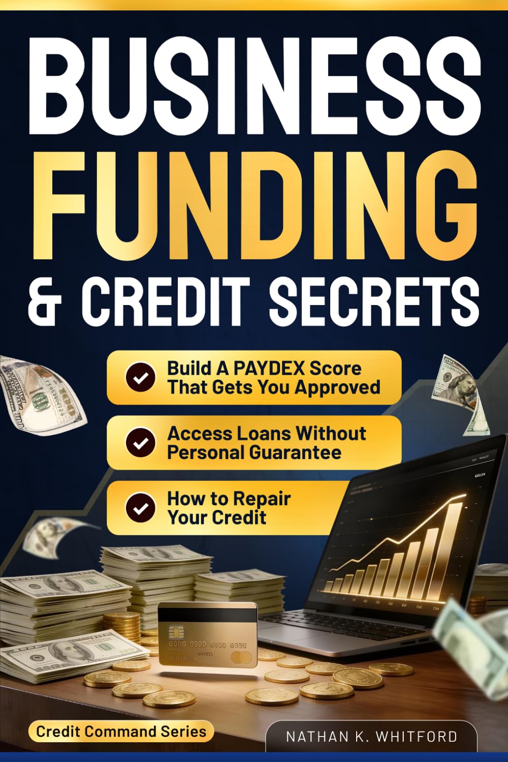 Business Funding & Credit Secrets: How to Repair Your Credit, Build a PAYDEX Score That Gets You Approved, and Access Loans Without Personal Guarantee (Credit Command Series)