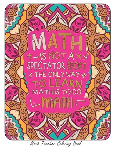 Math teacher Coloring Book: Math Is Not A Spectator Sport The Only Way To Learn Math is To Do Math: Funny Math Teacher Coloring Best Gift Idea For Women