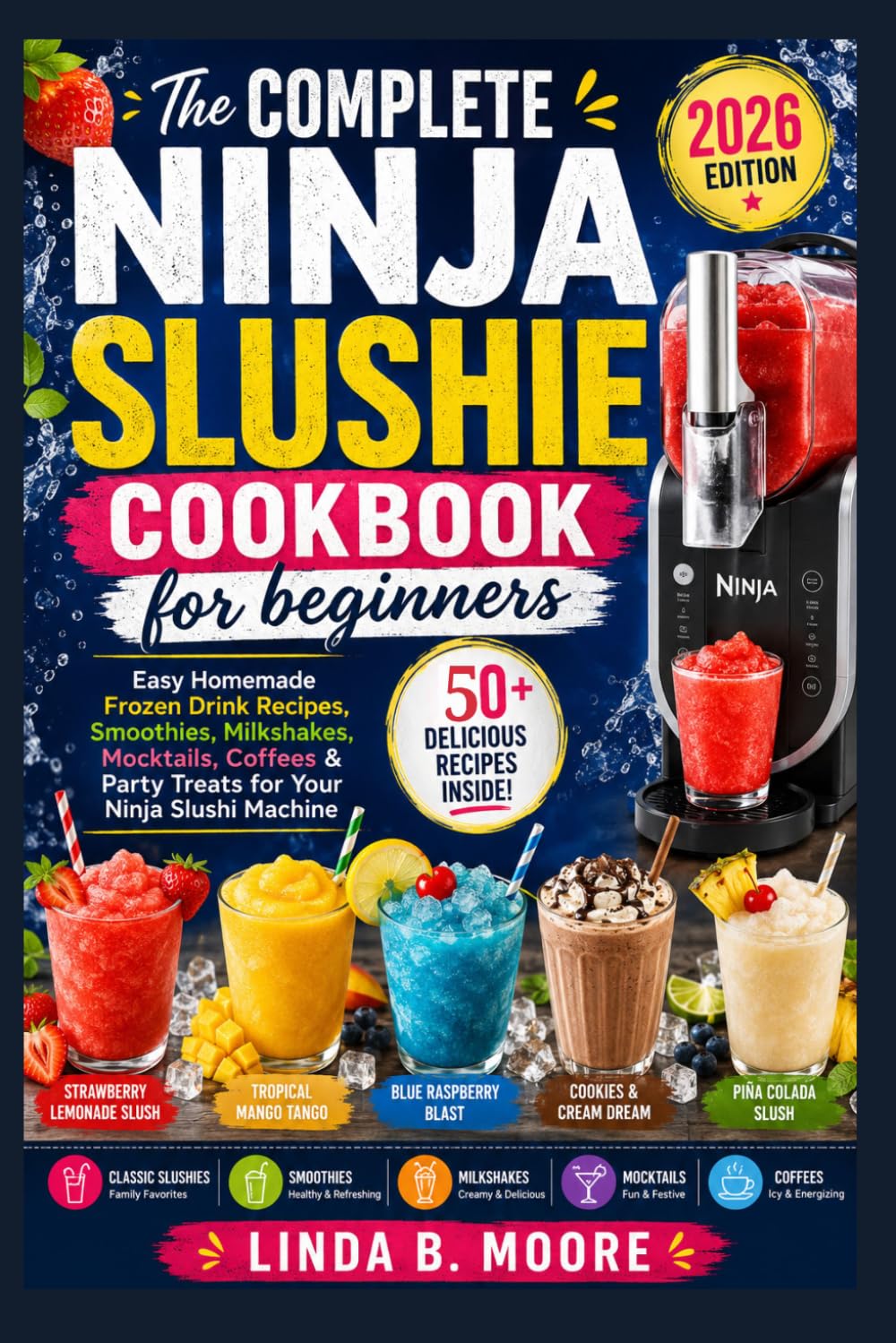 The Complete Ninja Slushie Cookbook for beginners: Easy Homemade Frozen Drink Recipes, Smoothies, Milkshakes, Mocktails, Coffees & Party Treats for Your Ninja Slushi Machine