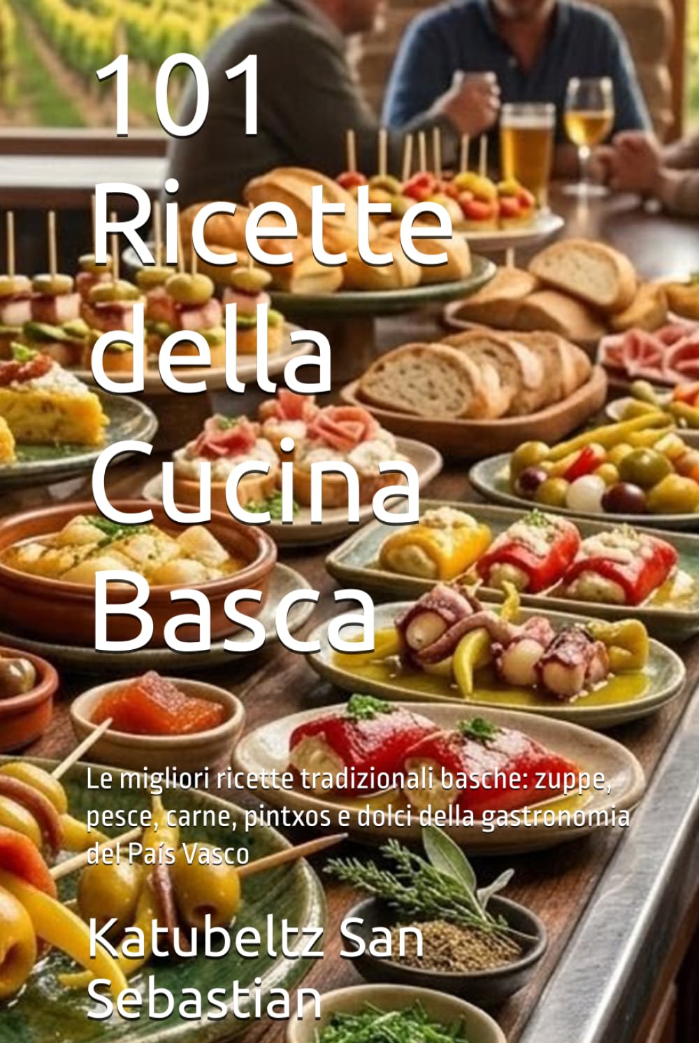 101 Ricette della Cucina Basca: Le migliori ricette tradizionali basche: zuppe, pesce, carne, pintxos e dolci della gastronomia del País Vasco (Gastronomia con storia)