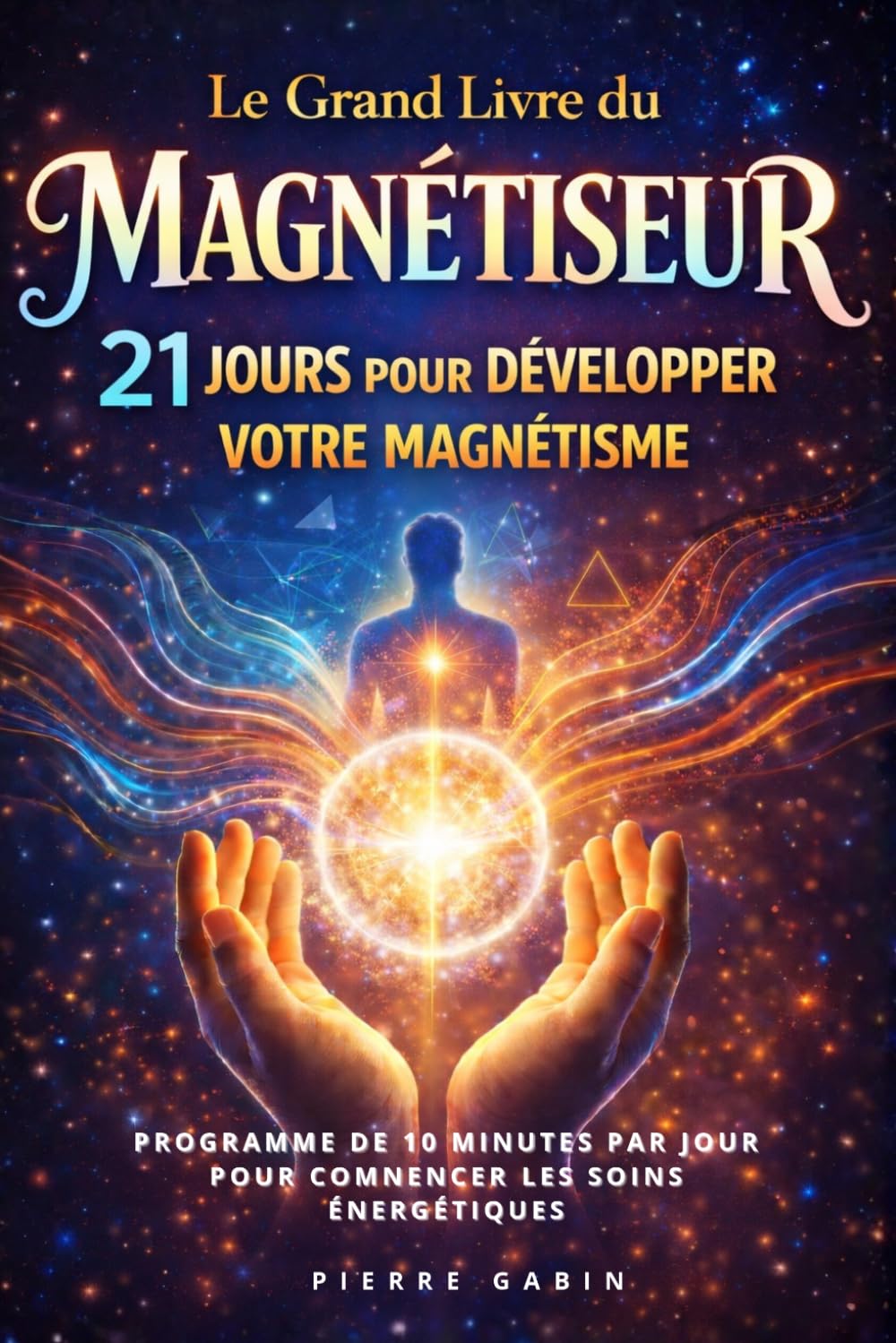 Le Grand Livre du Magnétiseur : 21 jours pour développer votre magnétisme: Programme de 10 minutes par jour pour comnencer les soins énergétiques (Le Grand Parcours du Magnétiseur)