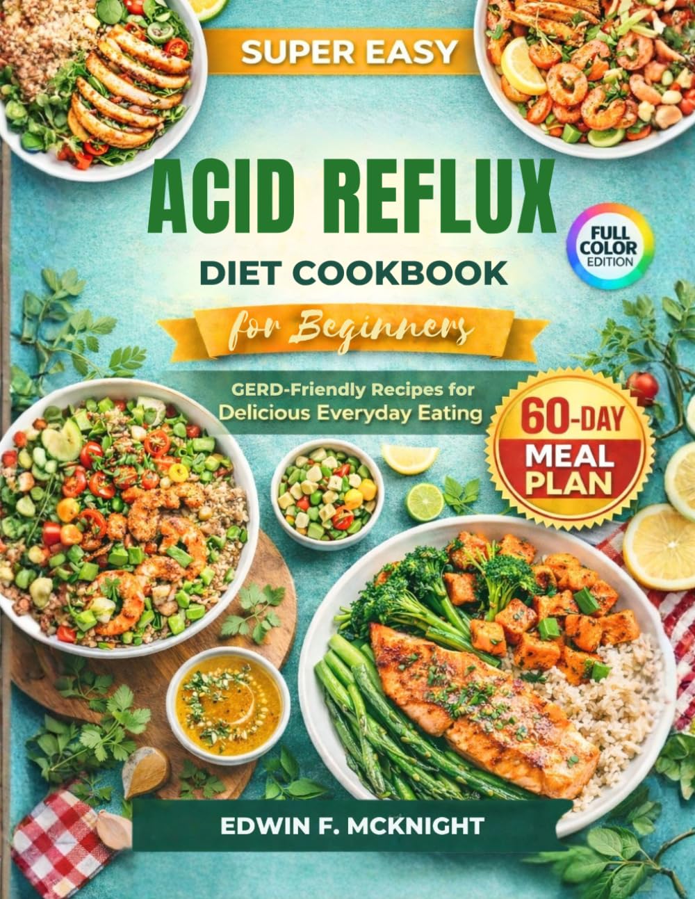 SUPER EASY ACID REFLUX DIET COOKBOOK FOR BEGINNERS: GERD-Friendly Recipes for Delicious Everyday Eating
