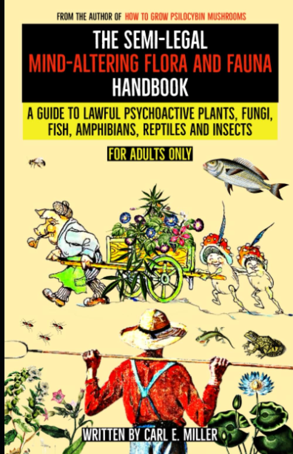 The Semi-Legal Mind-Altering Flora and Fauna Handbook: A Guide to Lawful Psychoactive Plants, Fungi, Fish, Amphibians, Reptiles and Insects