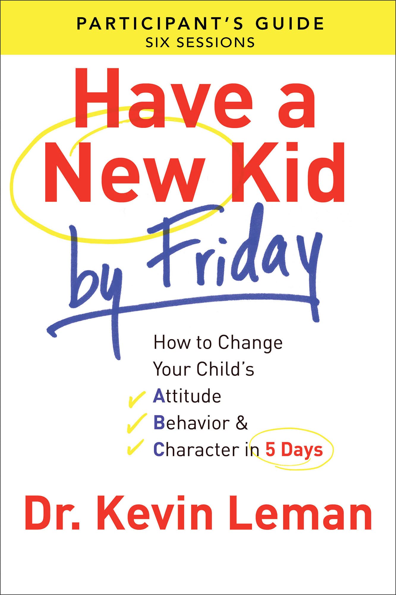 Have a New Kid By Friday Participant's Guide: How To Change Your Child'S Attitude, Behavior & Character In 5 Days (A Six-​Session Study)