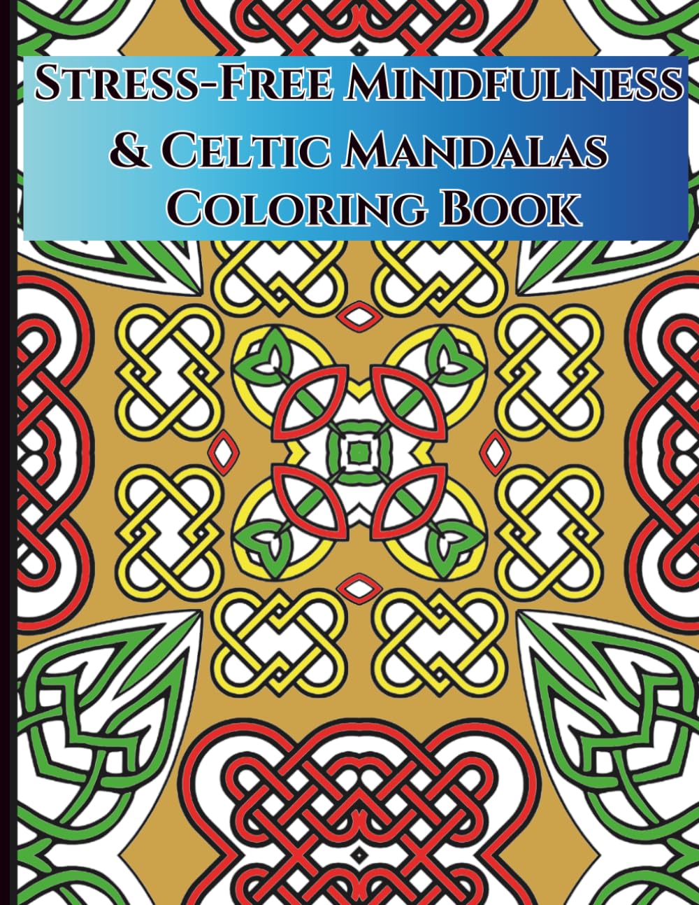 Stress-Free Mindfulness Coloring Book – Mandala, Celtic & Creative Patterns for Relaxation, Stress Relief & Art Therapy – Adult Mindfulness Coloring Book