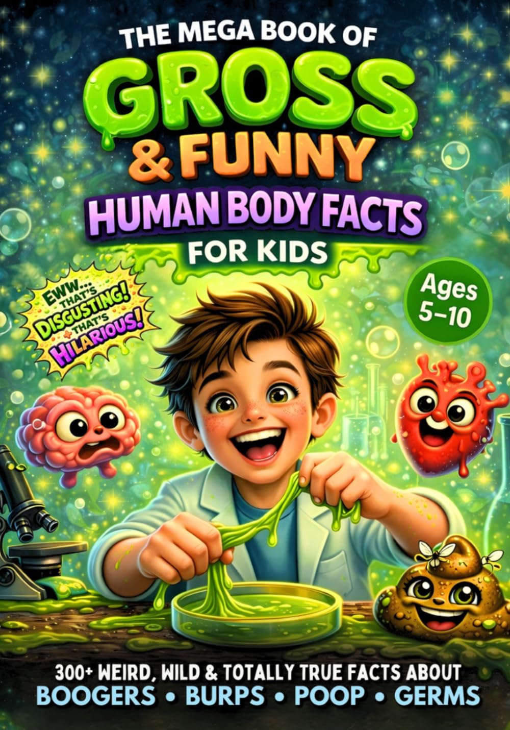 The Mega Book of Gross & Funny Human Body Facts for Kids: 300+ Weird & Totally True Facts About Boogers, Burps, Poop, Germs & Gross Body Secrets (The Mega Book of Gross & Funny Facts Collection)