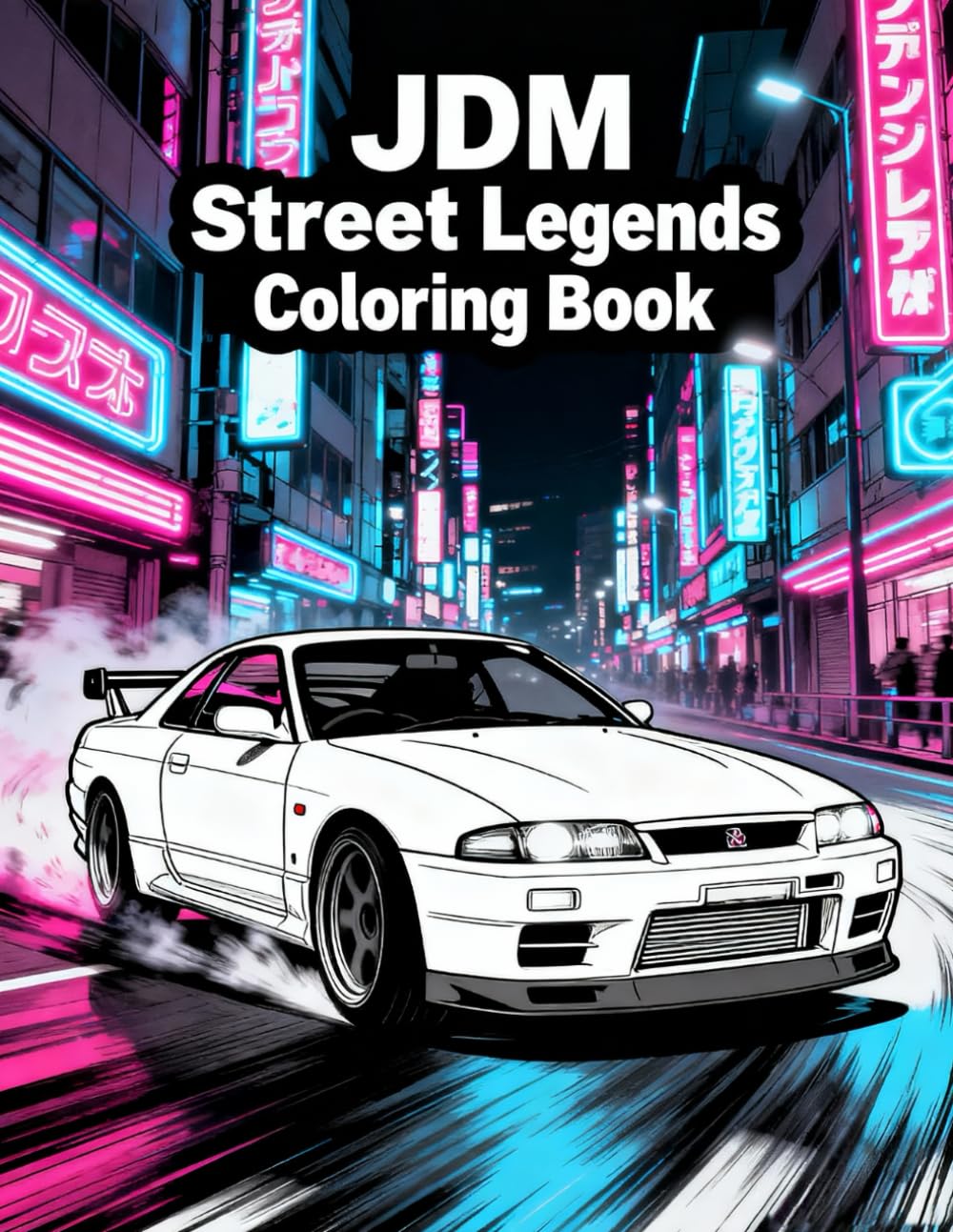 JDM Street Legends Coloring Book: Relax and Color Japan’s Iconic Tuners, Drift Cars, and Street Machines: A Car Enthusiast’s Coloring Journey Through ... Drift Culture, and Custom Automotive Art