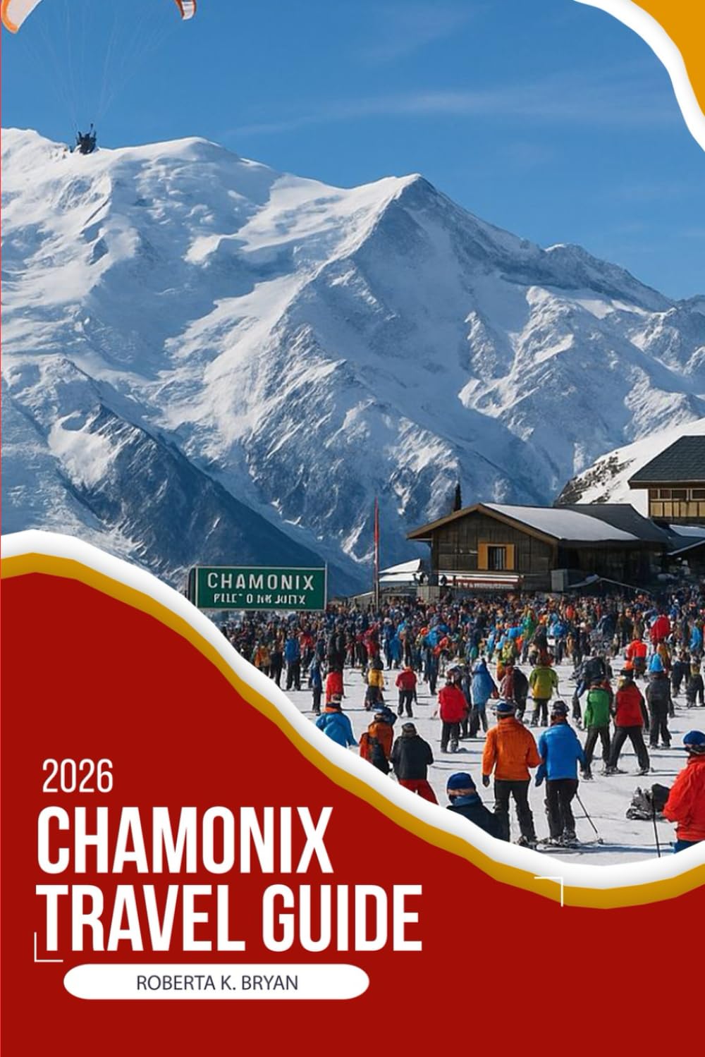 CHAMONIX TRAVEL GUIDE 2026: A Deep, Insider Travel Guide to Mont Blanc’s Legendary Valley with Local Culture, Food, Hidden Villages, Seasonal Wisdom, ... Itineraries for Meaningful Alpine Travel