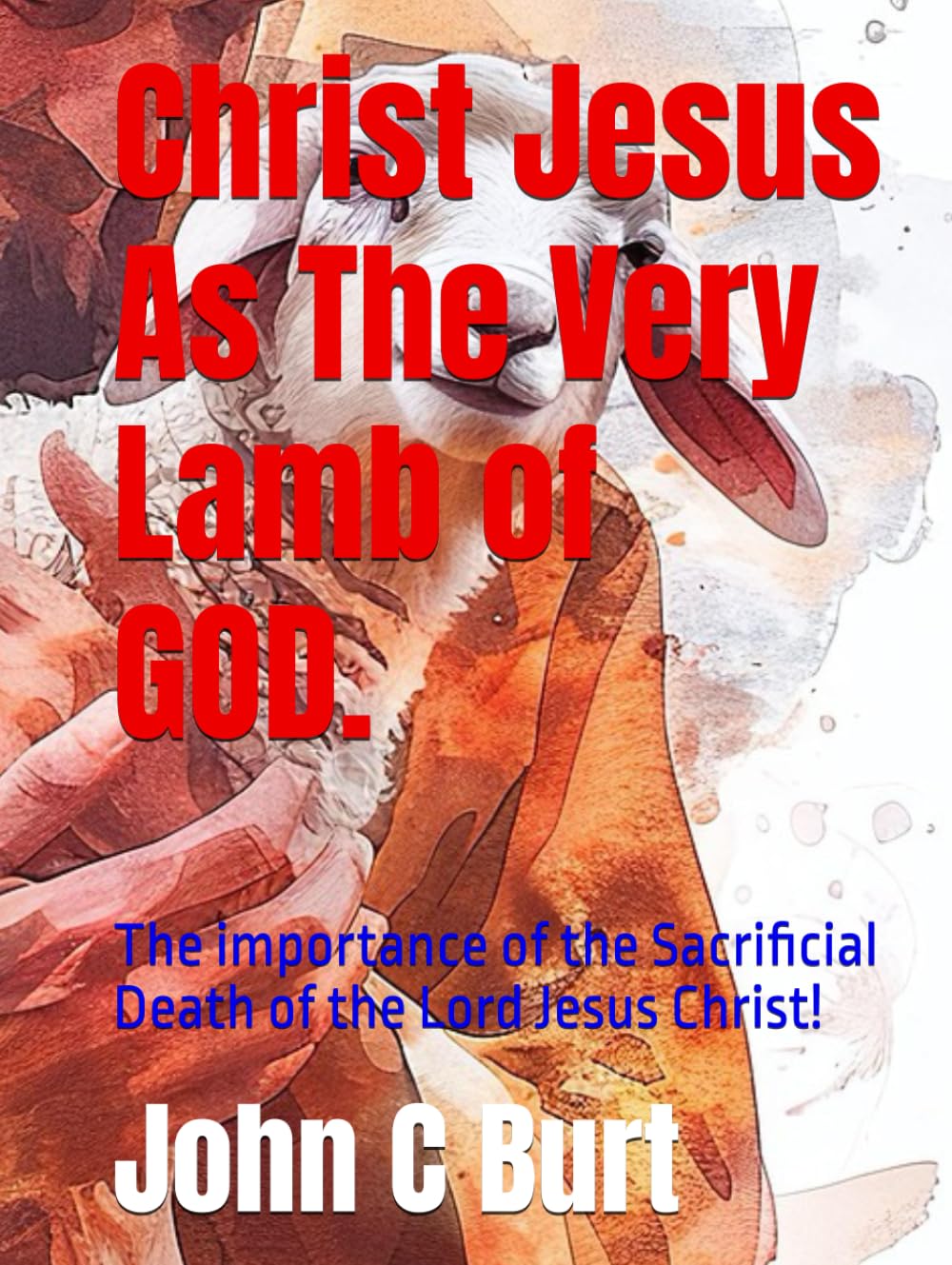 Christ Jesus As The Very Lamb of GOD.: The importance of the Sacrificial Death of the Lord Jesus Christ!