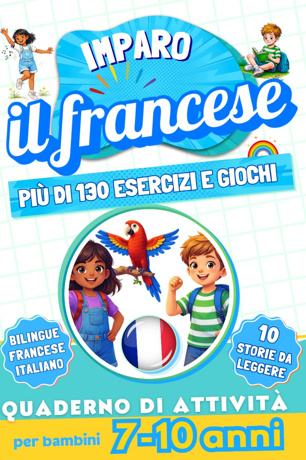 Imparo il francese : Quaderno di attività bilingue per bambini da 7 a 10 anni: Più di 130 esercizi e giochi, 10 storie illustrate