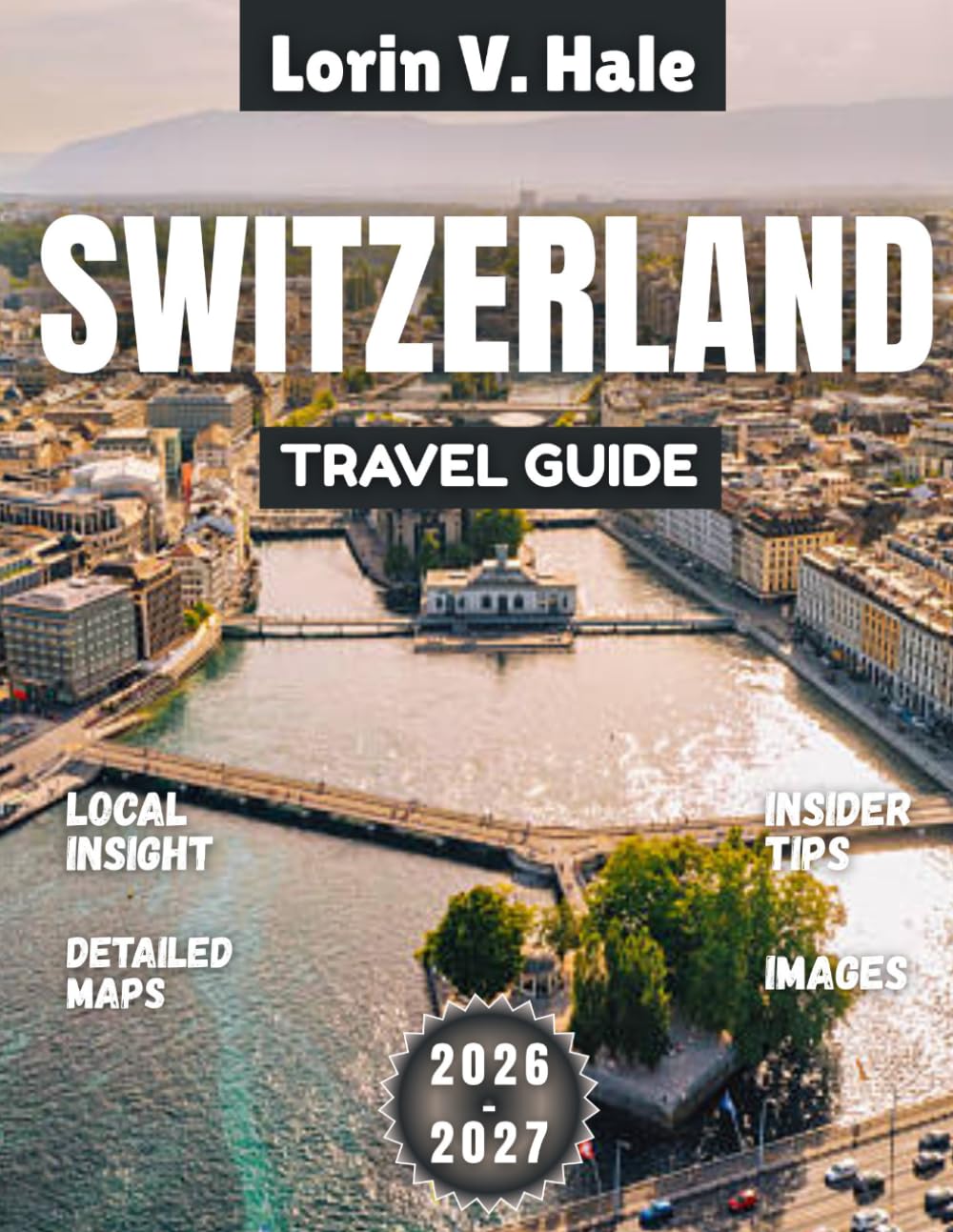 Switzerland Travel Guide 2026-2027: Precision Paradise: Where Nature Meets Masterful Craftsmanship