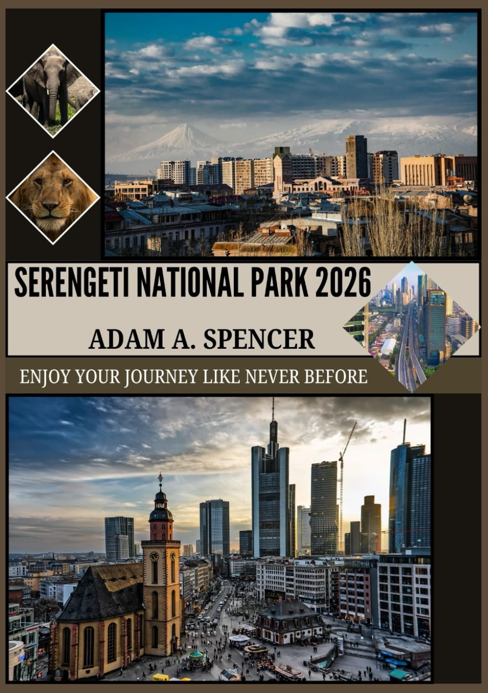 SERENGETI NATIONAL PARK 2026: WHAT TO SEE, WHEN TO GO, AND HOW TO PLAN YOUR SAFARI (Wanderlust with Adam A. Spencer Your Guide to Global Adventures)