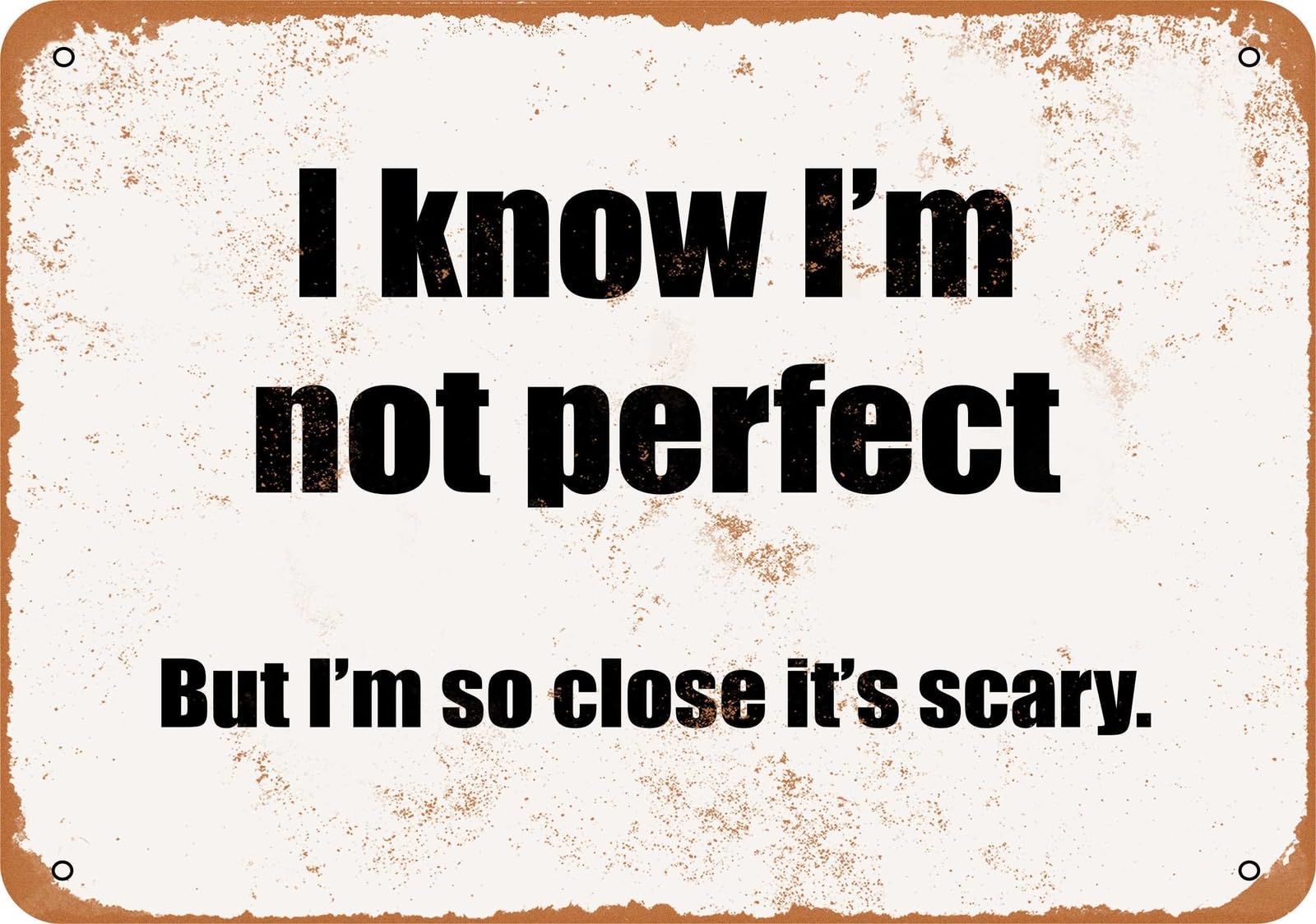 Miaomansenstore Metal Sign - I Know I'm Not Perfect, But I'm So Close It's Scary- Vintage Look Home Decor