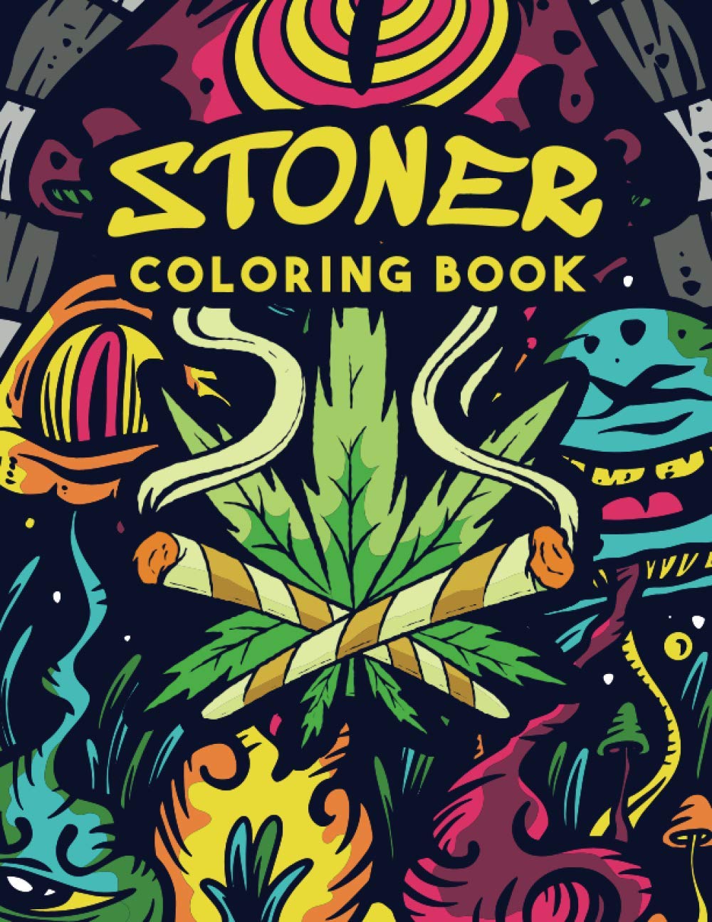 Stoner Coloring Book: The Ultimate Big Coloring Book Of Stoner Quotes, Sugar Skull Stoners, Blitzed Aliens And Psychedelic Mushrooms For 420 Potheads Who Love Cannabis, Marijuana And Bong Rips!