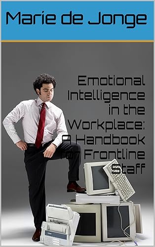 Emotional Intelligence in the Workplace: A Handbook for Frontline Staff (Customer Service and Frontline Staff 2)