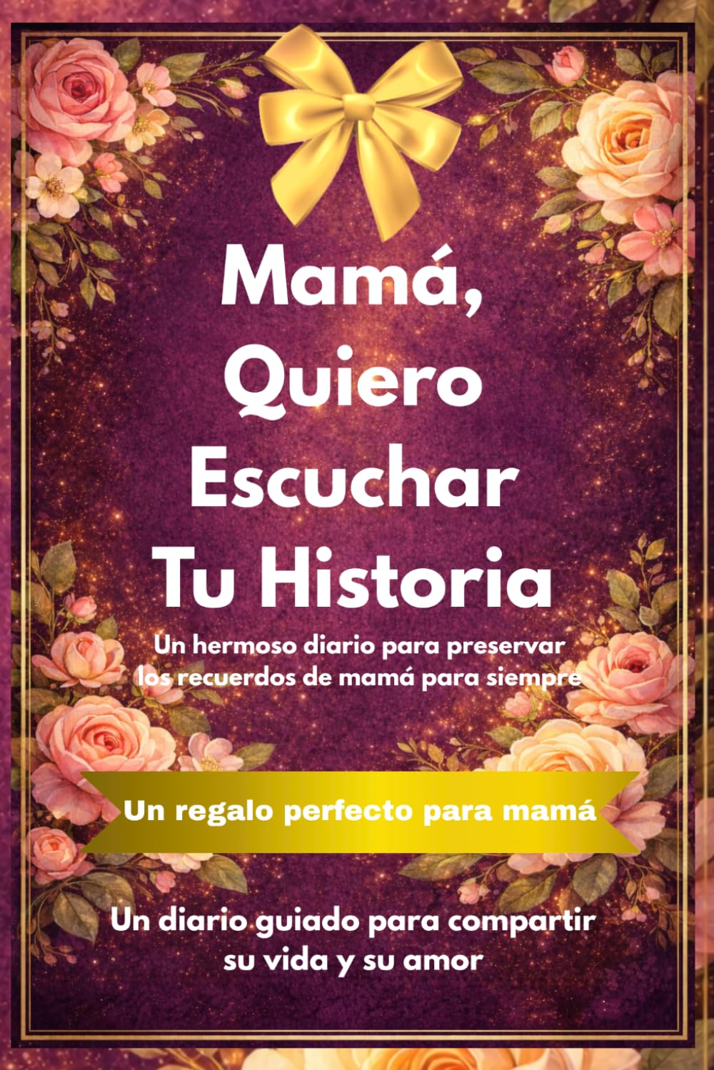 Mama, Quiero Escuchar Tu Historia: Un Diario Guiado para Compartir Recuerdos, Historias de Vida y Amor | Regalo Perfecto para Mamá | Más de 90 Preguntas con Amplio Espacio para Escribir