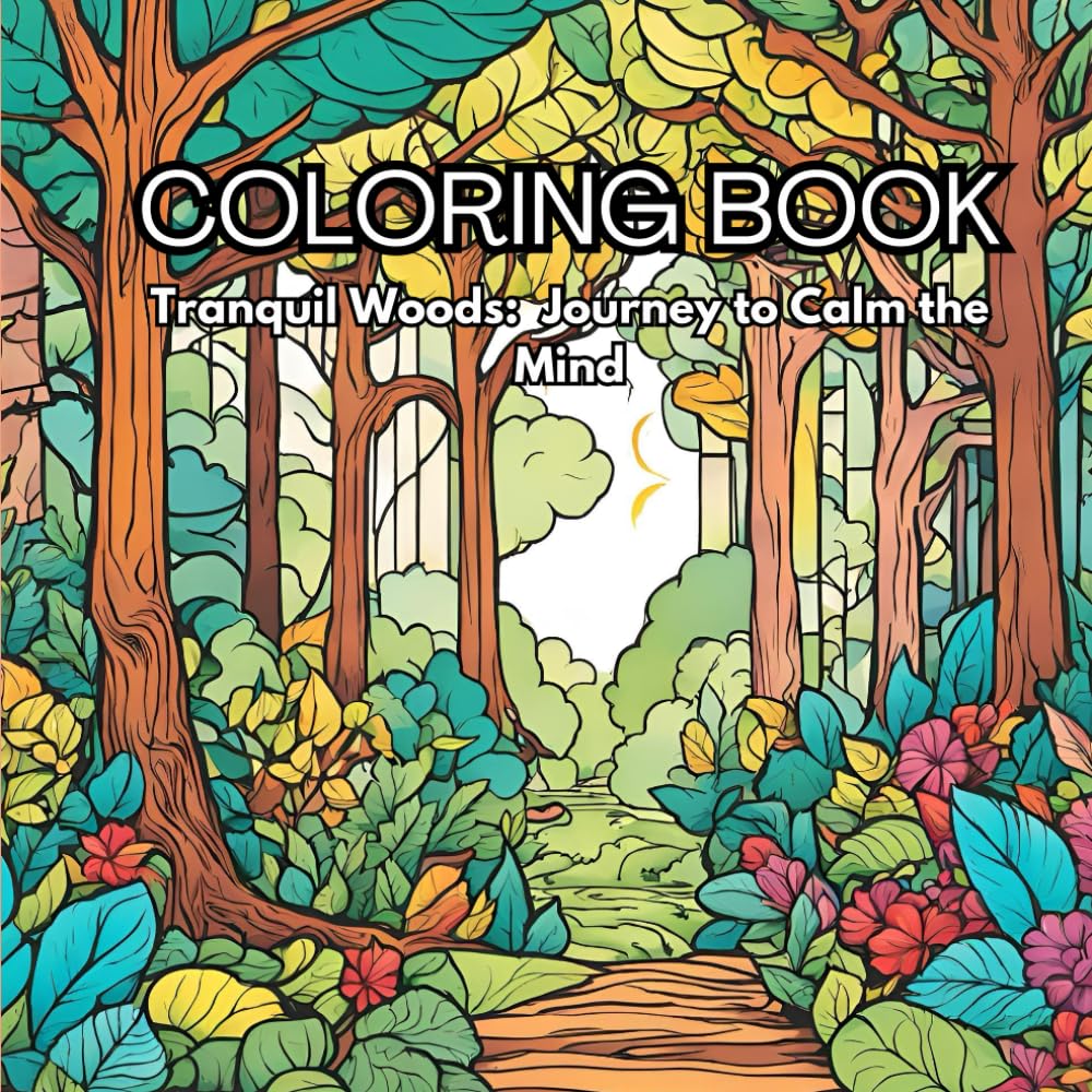 Tranquil Woods: Adult Coloring Book to Calm Mind: Taking a break for a journey to the beauty of nature at its best to calm mind with its tranquility.