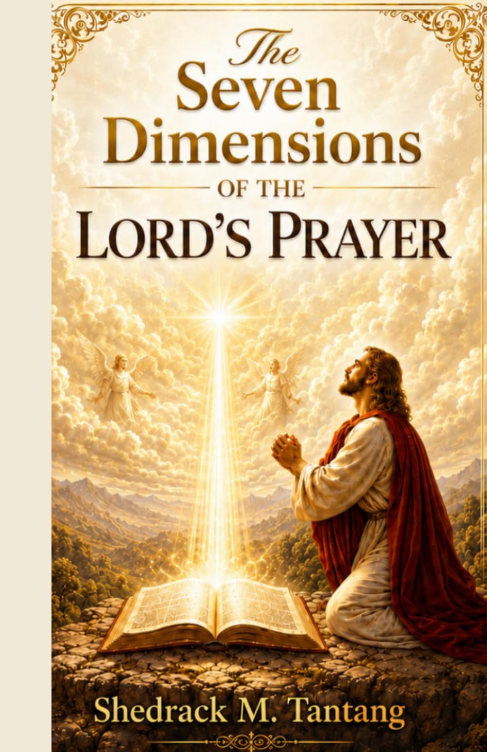 The Seven Dimensions Of The Lord's Prayer: Foundations in Prayer every Believer must Understand