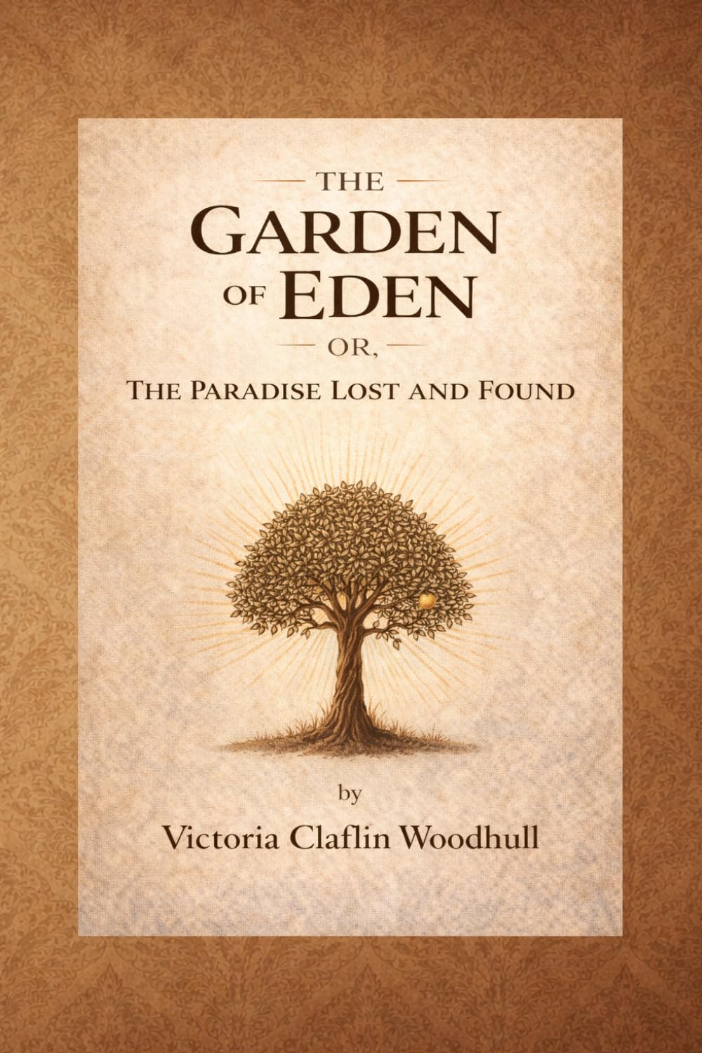 The Garden of Eden; Or, The Paradise Lost and Found: A Historical Edition on Biblical Symbolism, Spiritual Thought, and Social Philosophy