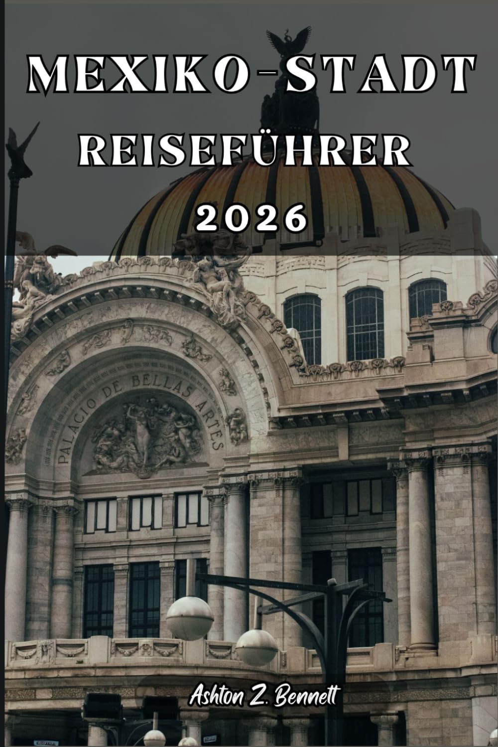 MEXIKO-STADT REISEFÜHRER: Ihr Reiseführer für einen unvergesslichen Aufenthalt an diesem Reiseziel.