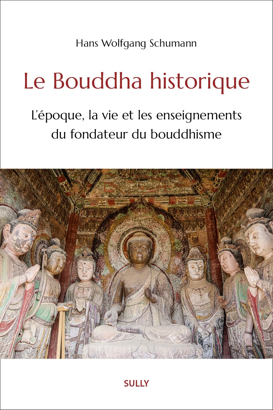 Le Bouddha historique: L'époque, la vie et les enseignements du fondateur du bouddhisme