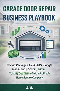 Garage Door Repair Business Playbook: Pricing Packages, Field SOPs, Google Maps Leads, Scripts, and a 90-Day System to Build a Profitable Home-Service Company