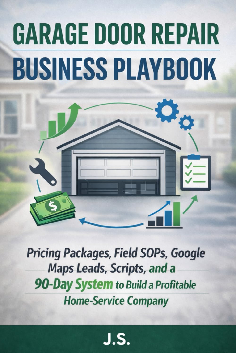 Garage Door Repair Business Playbook: Pricing Packages, Field SOPs, Google Maps Leads, Scripts, and a 90-Day System to Build a Profitable Home-Service Company