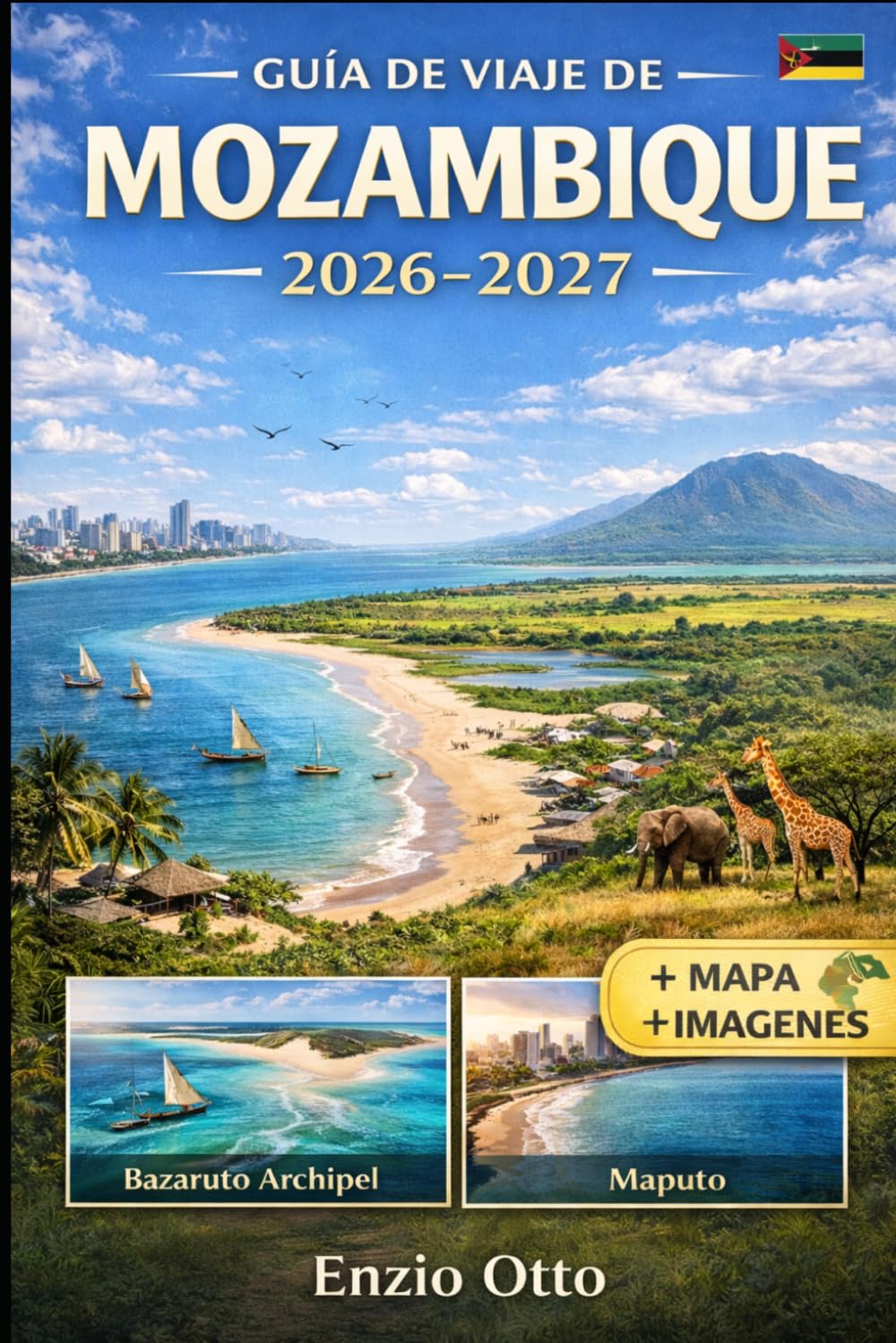 GUÍA DE VIAJE DE MOZAMBIQUE 2026-2027: Disfruta del Archipiélago de Maputo, Tofo, Inhambane, Vilankulo, Bazaruto Archipiélago, Ponta do Ouro y ... visuales y consejos prácticos de viaje