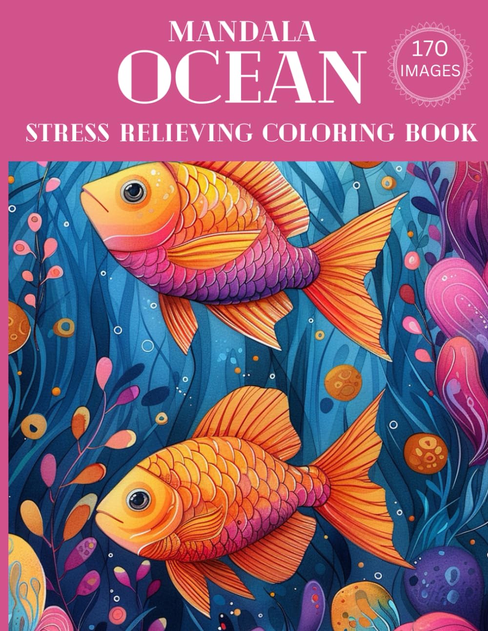 OCEAN MANDALA : Stress Relieving Coloring Book for Adults : 170 Images : Dive into the Deep with Sea Creatures :