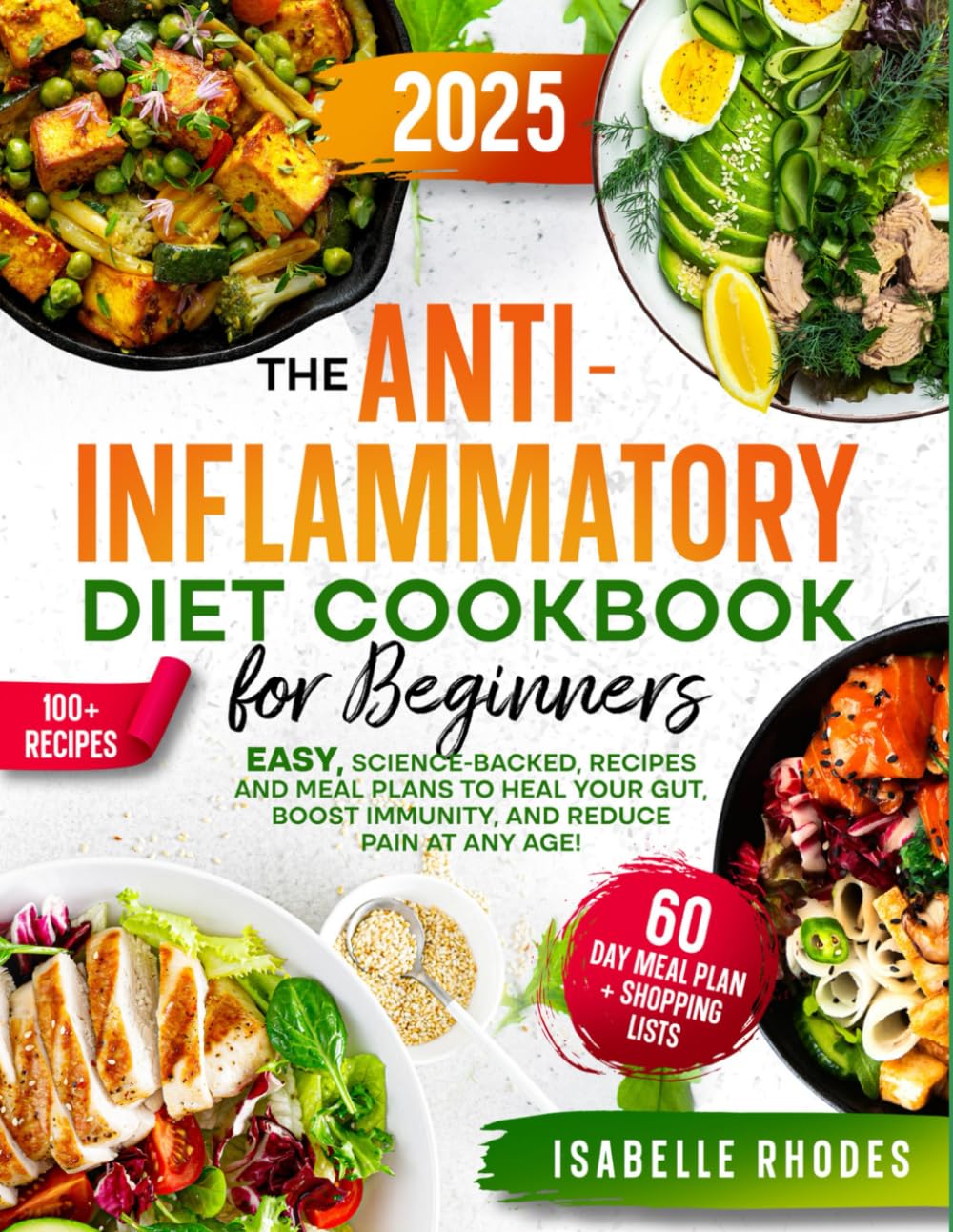 The Anti-Inflammatory Diet Cookbook for Beginners: Super Easy, Science-Backed, Recipes and Meal Plans to Heal Your Gut, Boost Immunity, and Reduce Pain at Any Age!