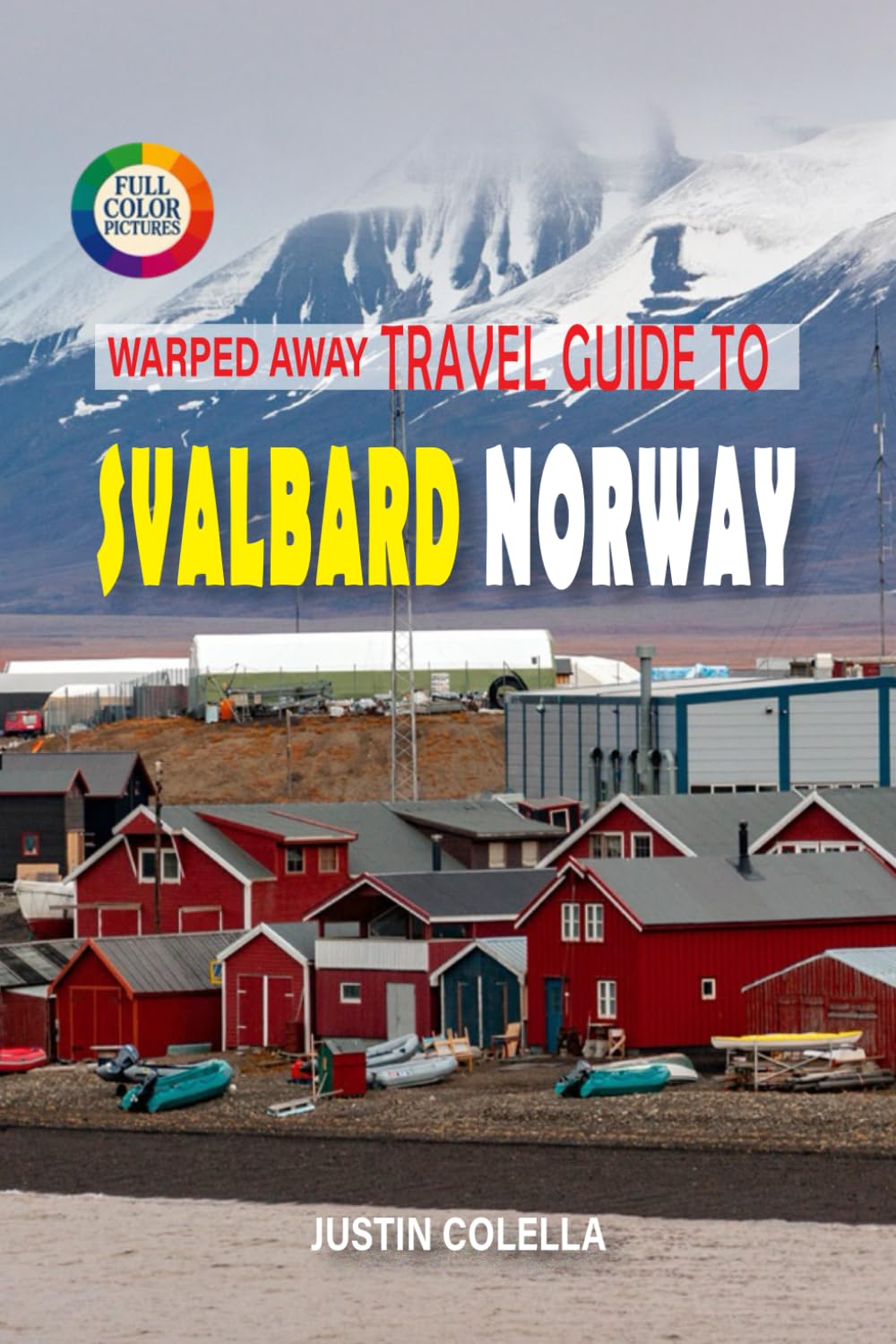 Warped Away Travel Guide To Svalbard Norway: Journey to Earth's Northernmost Settlement for Polar Bears, Midnight Sun, and Arctic Expeditions