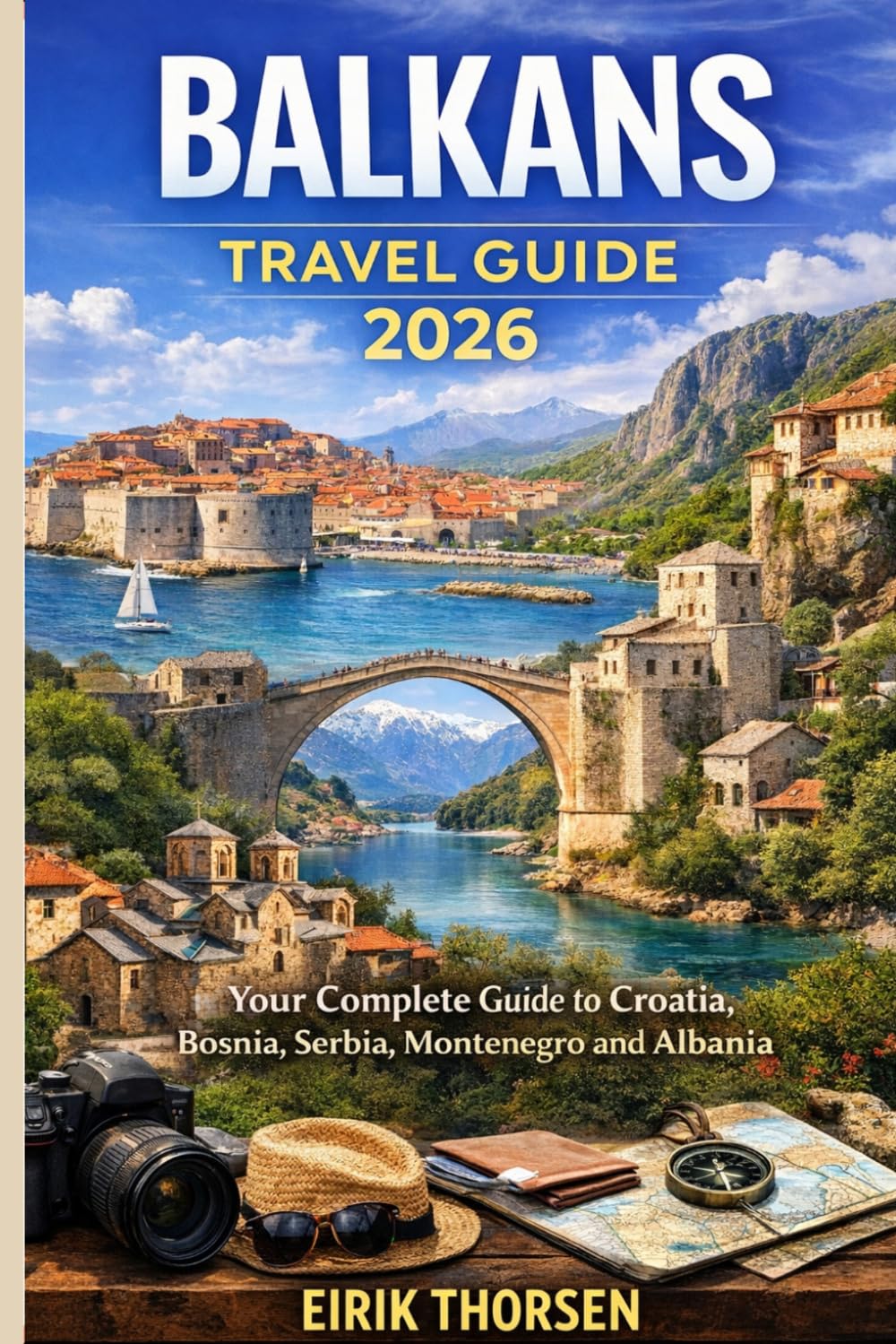 THE BALKANS TRAVEL GUIDE 2026: Your Complete Guide to Croatia, Bosnia, Serbia, Montenegro and Albania