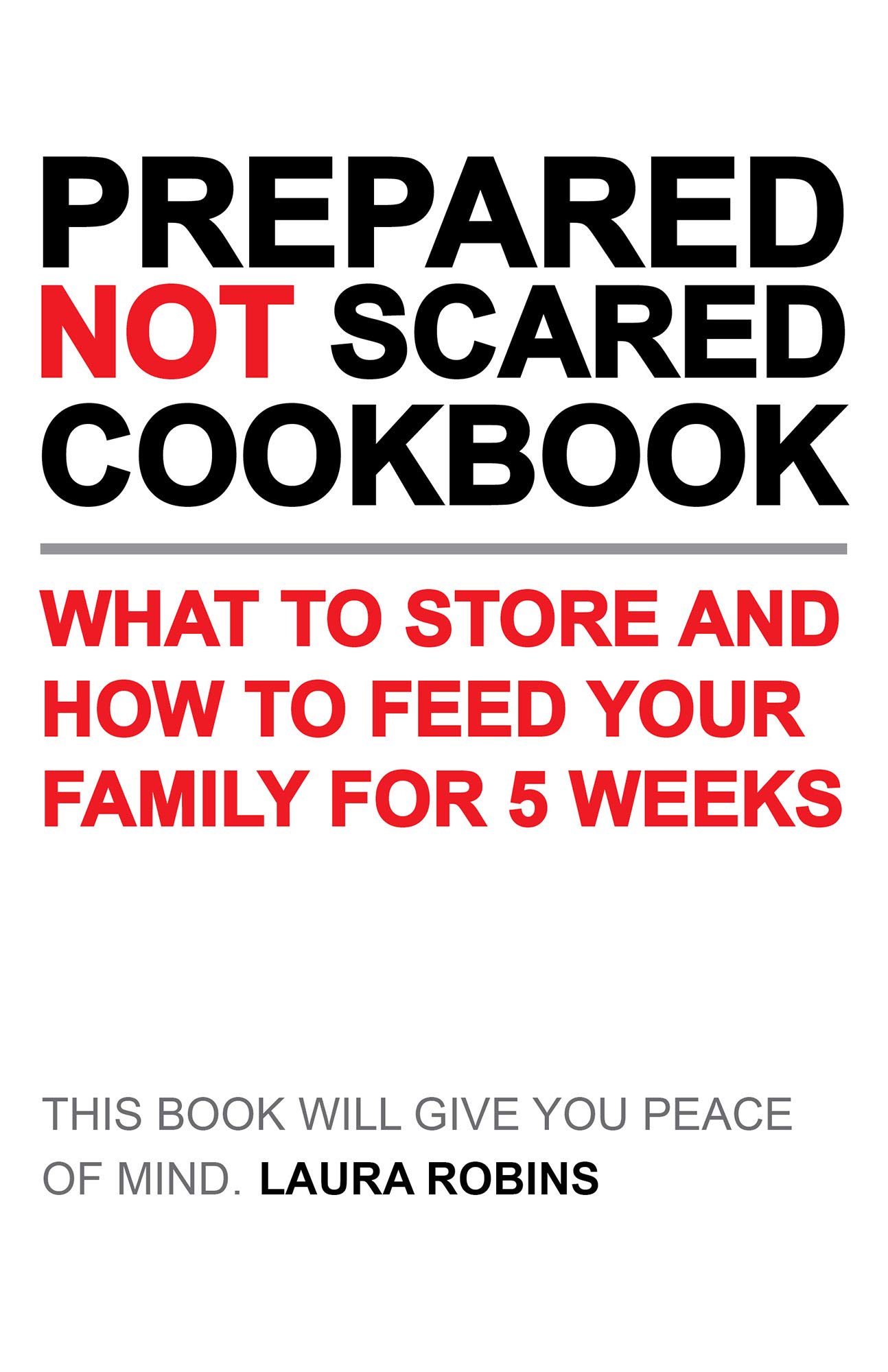 Prepared Not Scared Cookbook: What To Store and How To Feed Your Family for Five Weeks