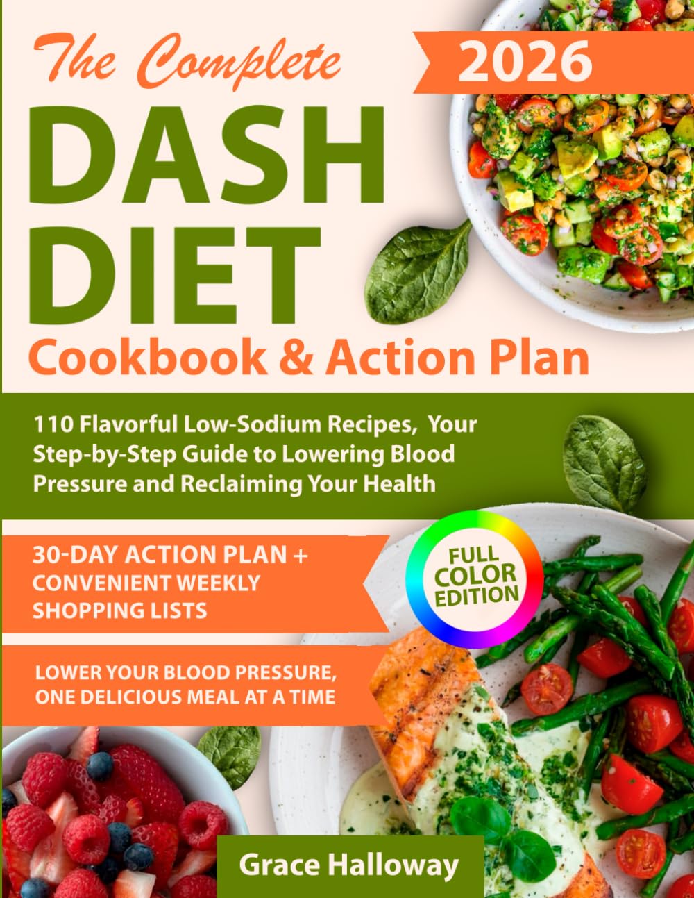 The Complete DASH Diet Cookbook and Action Plan: 110 Flavorful Low-Sodium Recipes, 30-Day Meal Plan, and Your Step-by-Step Guide to Lowering Blood