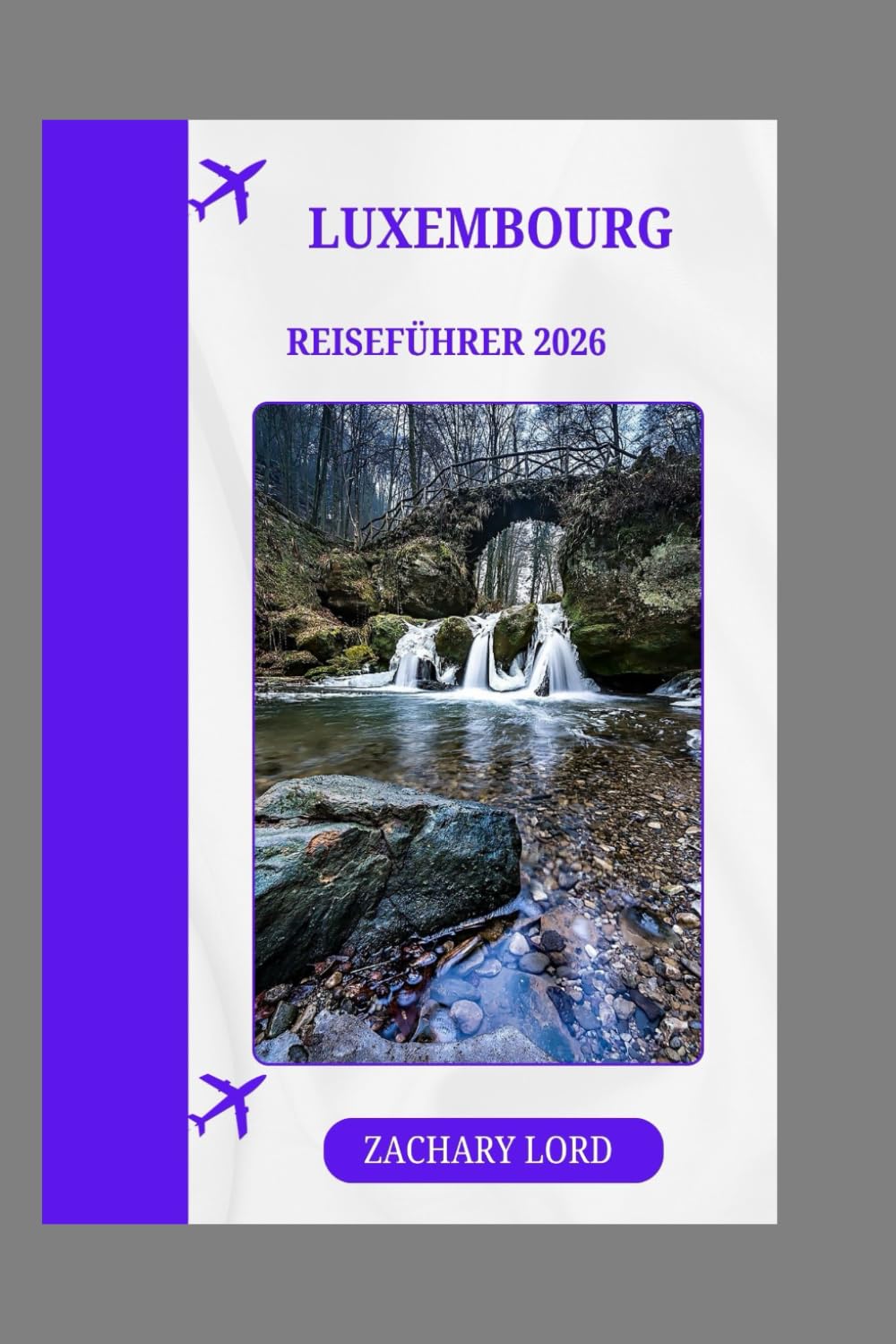 LUXEMBOURG REISEFÜHRER 2026: „Entdecken Sie Luxemburgs reiche Geschichte, Kultur und Landschaften: Ein Reiseführer mit Expertenempfehlungen“