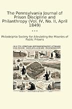 The Pennsylvania Journal of Prison Discipline and Philanthropy (Vol. IV, No. II, April 1849) (Classic Books)