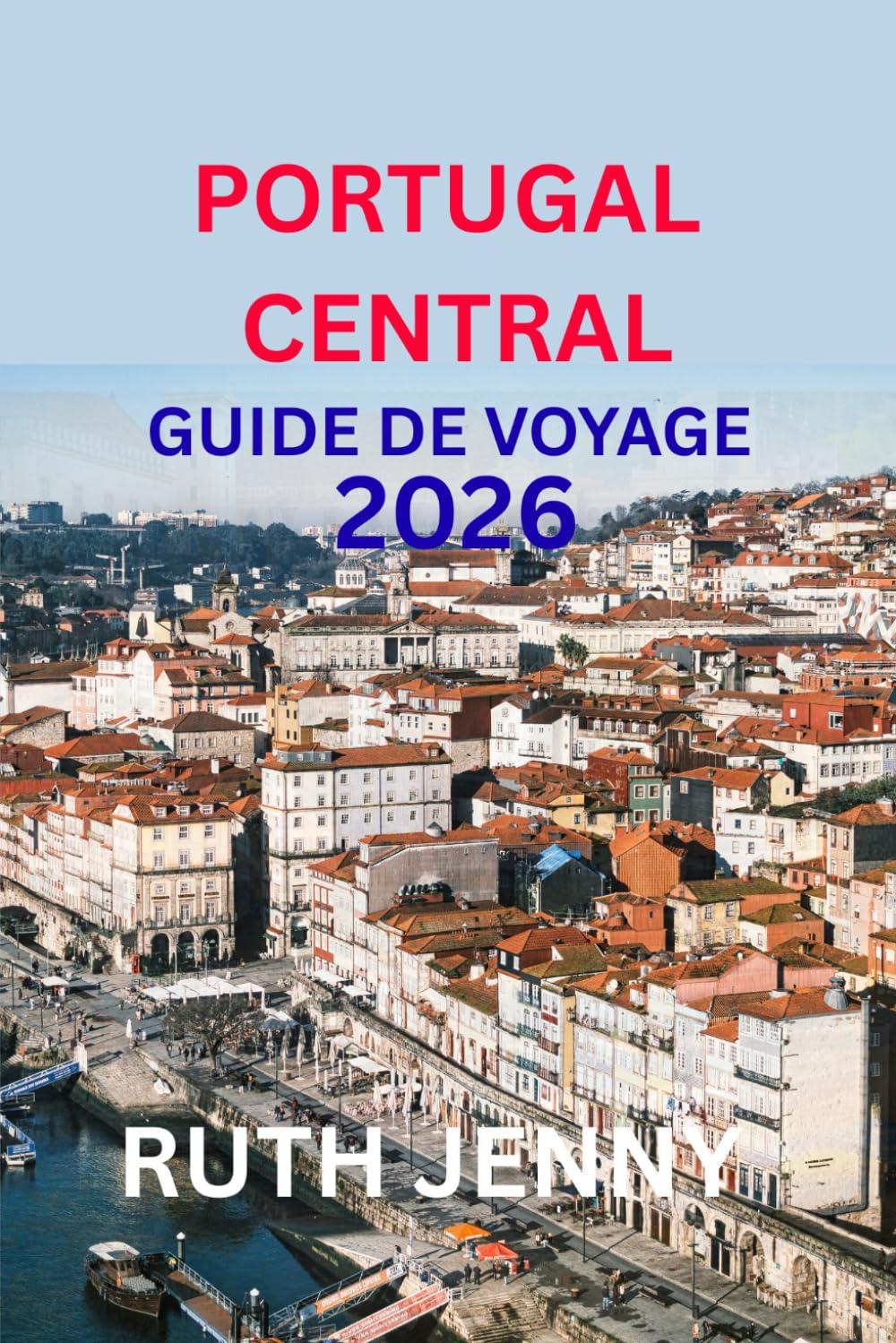 PORTUGAL CENTRAL GUIDE DE VOYAGE 2026: Découvrez le cœur du Portugal Voyage lent, Gens chaleureux, Beauté intemporelle