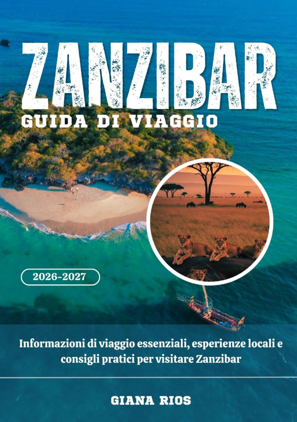 ZANZIBAR GUIDA DI VIAGGIO 2026-2027: Informazioni di viaggio essenziali, esperienze locali e consigli pratici per visitare Zanzibar